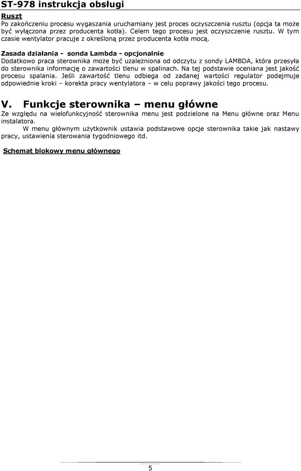 Zasada działania - sonda Lambda - opcjonalnie Dodatkowo praca sterownika może być uzależniona od odczytu z sondy LAMBDA, która przesyła do sterownika informację o zawartości tlenu w spalinach.