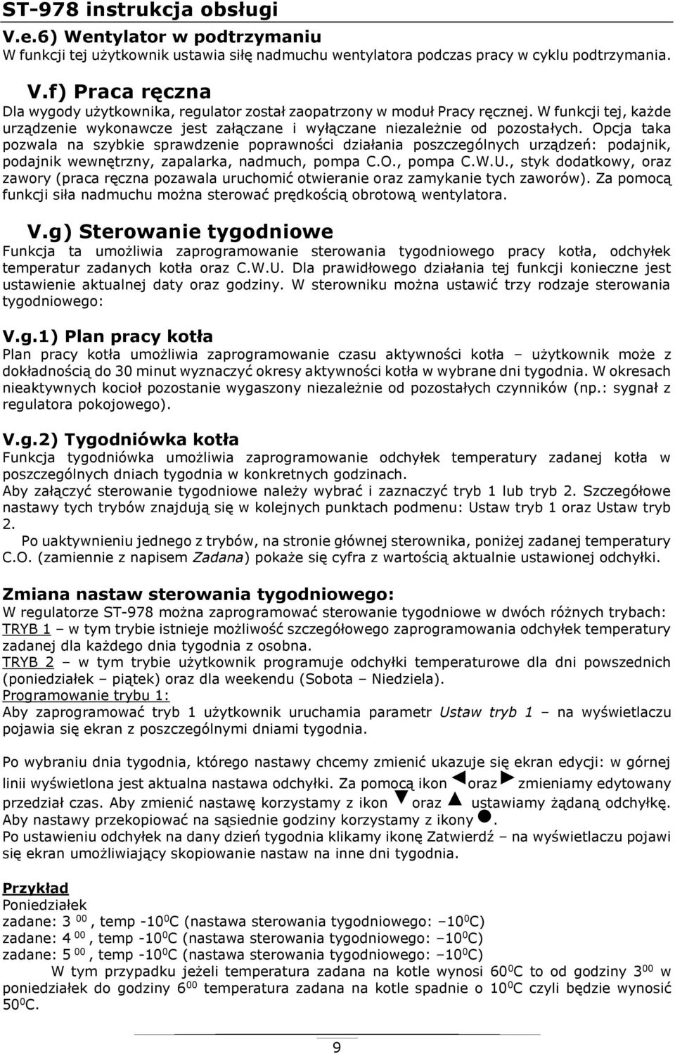 Opcja taka pozwala na szybkie sprawdzenie poprawności działania poszczególnych urządzeń: podajnik, podajnik wewnętrzny, zapalarka, nadmuch, pompa C.O., pompa C.W.U.