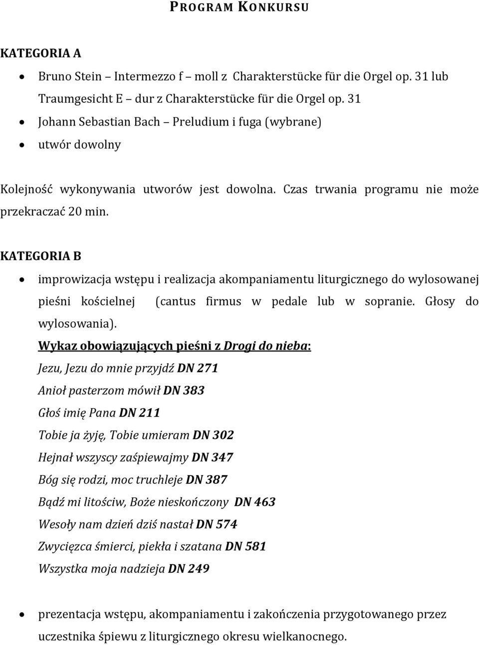 KATEGORIA B improwizacja wstępu i realizacja akompaniamentu liturgicznego do wylosowanej pieśni kościelnej (cantus firmus w pedale lub w sopranie. Głosy do wylosowania).