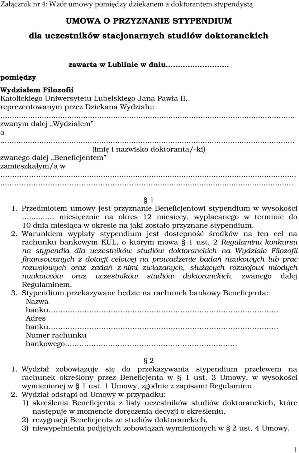 .. (imię i nazwisko doktoranta/-ki) zwanego dalej Beneficjentem zamieszkałym/ą w......... 1 1. Przedmiotem umowy jest przyznanie Beneficjentowi stypendium w wysokości.