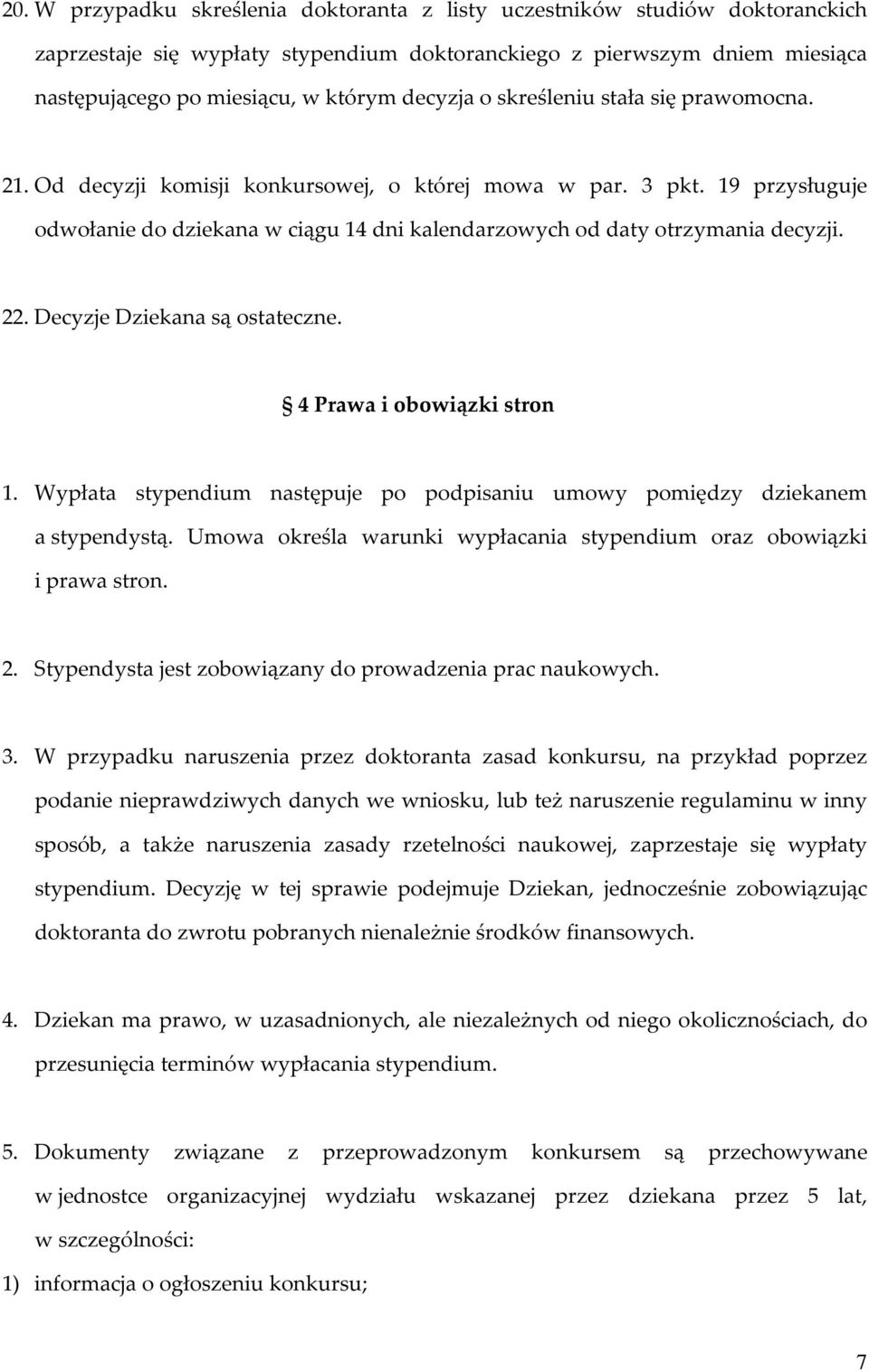 19 przysługuje odwołanie do dziekana w ciągu 14 dni kalendarzowych od daty otrzymania decyzji. 22. Decyzje Dziekana są ostateczne. 4 Prawa i obowiązki stron 1.