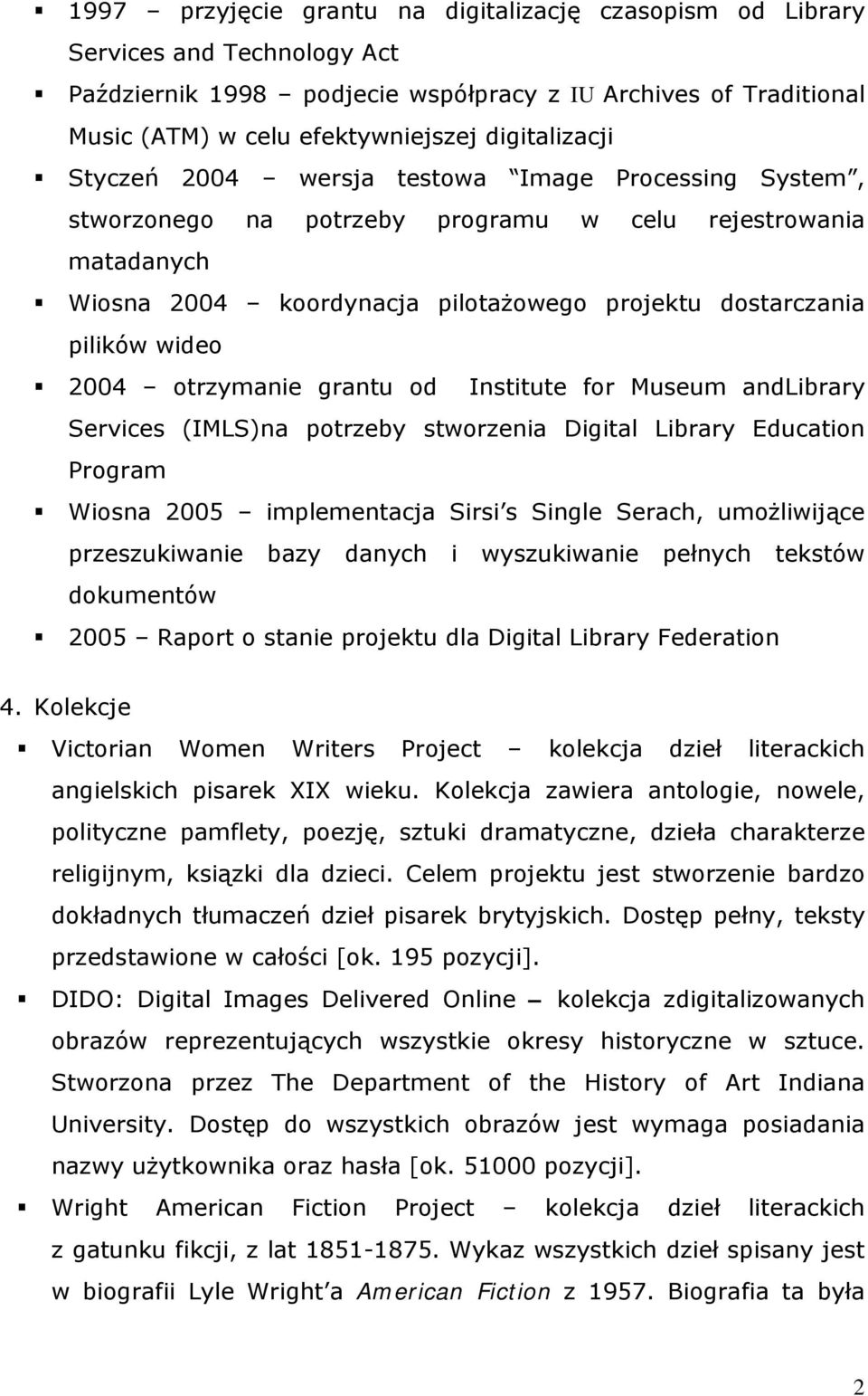 wideo 2004 otrzymanie grantu od Institute for Museum andlibrary Services (IMLS)na potrzeby stworzenia Digital Library Education Program Wiosna 2005 implementacja Sirsi s Single Serach, umożliwijące