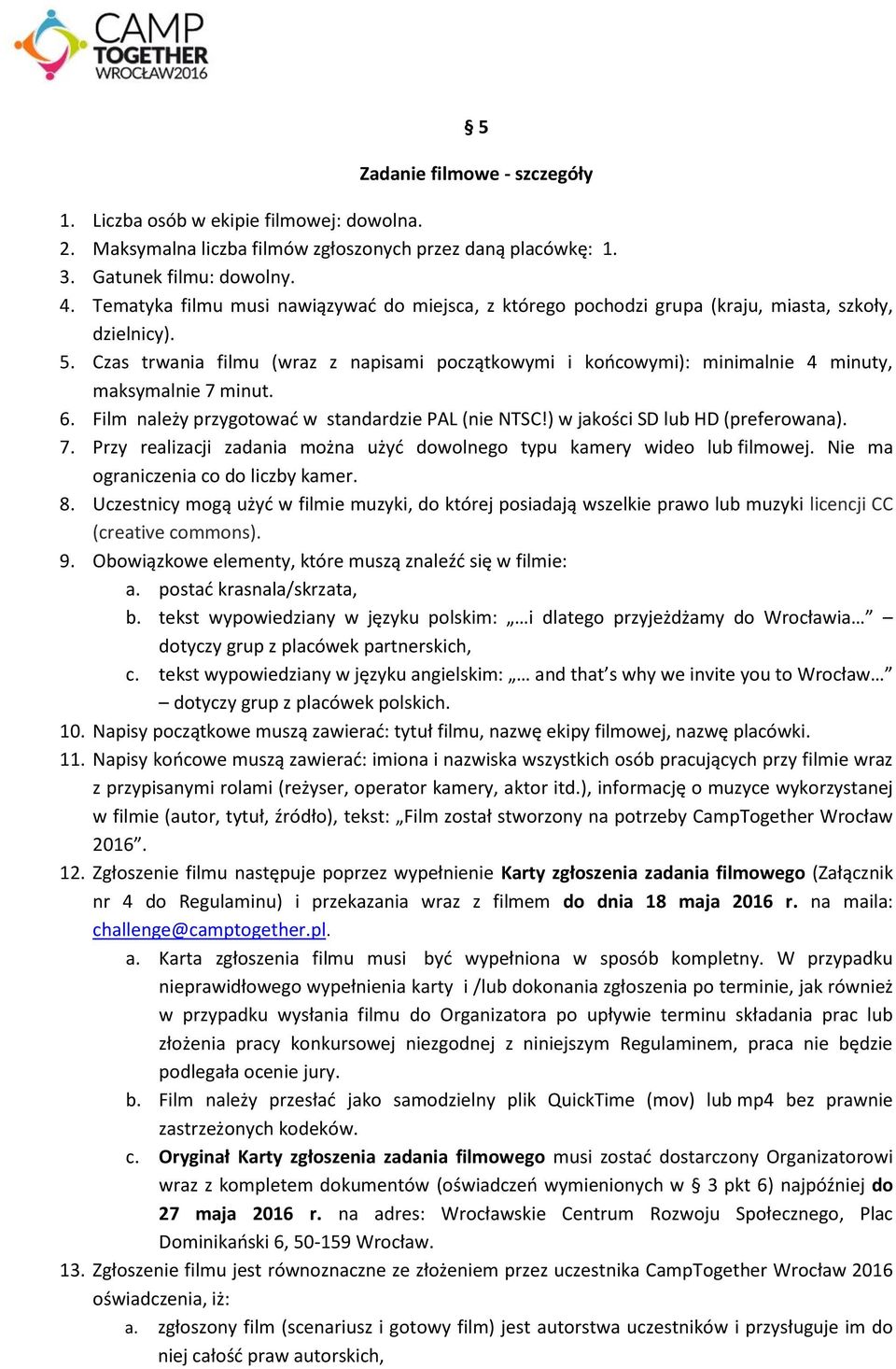 Czas trwania filmu (wraz z napisami początkowymi i końcowymi): minimalnie 4 minuty, maksymalnie 7 minut. 6. Film należy przygotować w standardzie PAL (nie NTSC!) w jakości SD lub HD (preferowana). 7. Przy realizacji zadania można użyć dowolnego typu kamery wideo lub filmowej.