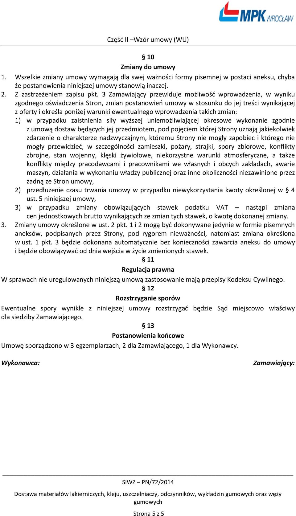 wprowadzenia takich zmian: 1) w przypadku zaistnienia siły wyższej uniemożliwiającej okresowe wykonanie zgodnie z umową dostaw będących jej przedmiotem, pod pojęciem której Strony uznają jakiekolwiek