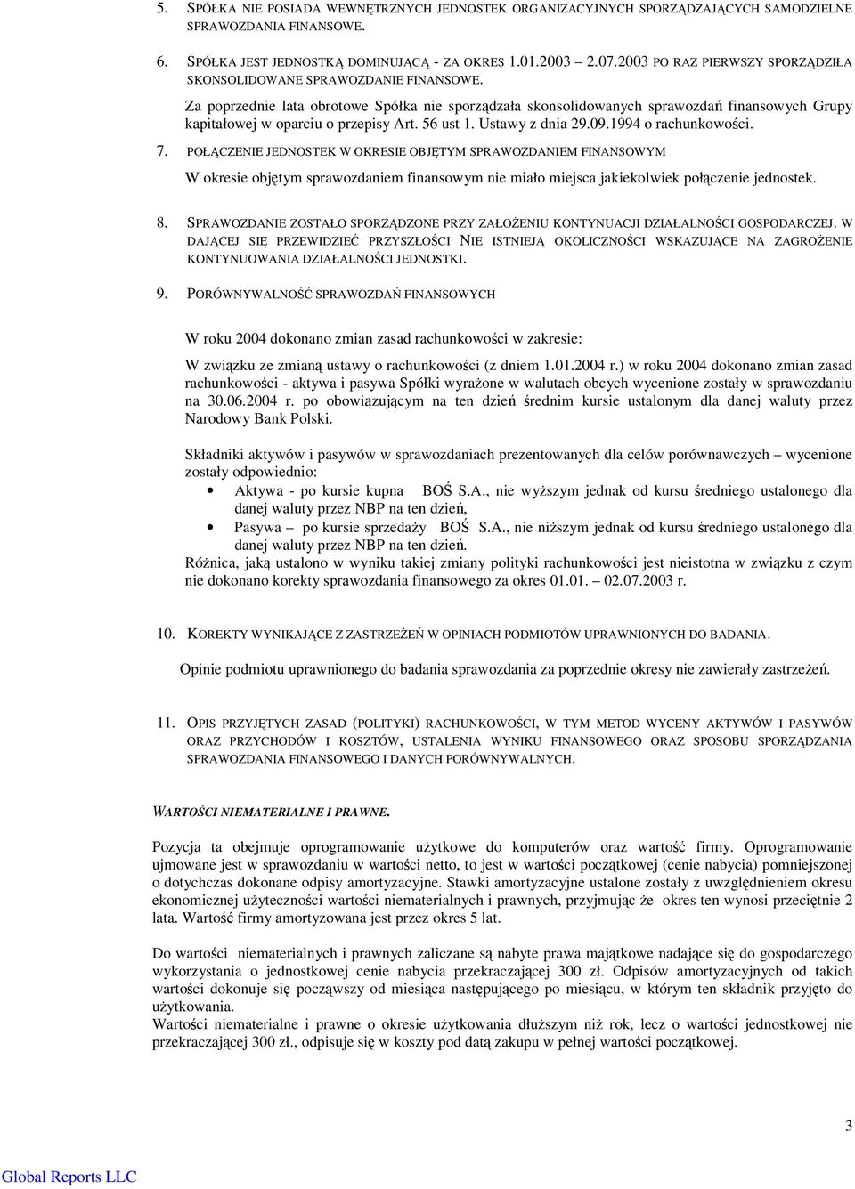 Za poprzednie lata obrotowe Spółka nie sporzdzała skonsolidowanych sprawozda finansowych Grupy kapitałowej w oparciu o przepisy Art. 56 ust 1. Ustawy z dnia 29.09.1994 o rachunkowoci. 7.