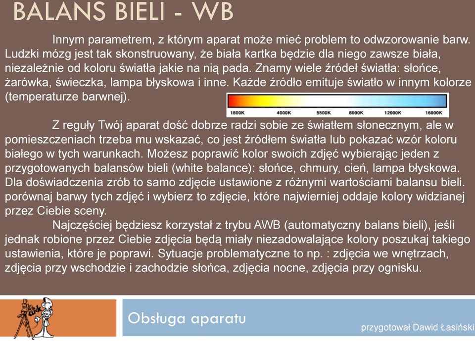 Znamy wiele źródeł światła: słońce, żarówka, świeczka, lampa błyskowa i inne. Każde źródło emituje światło w innym kolorze (temperaturze barwnej).