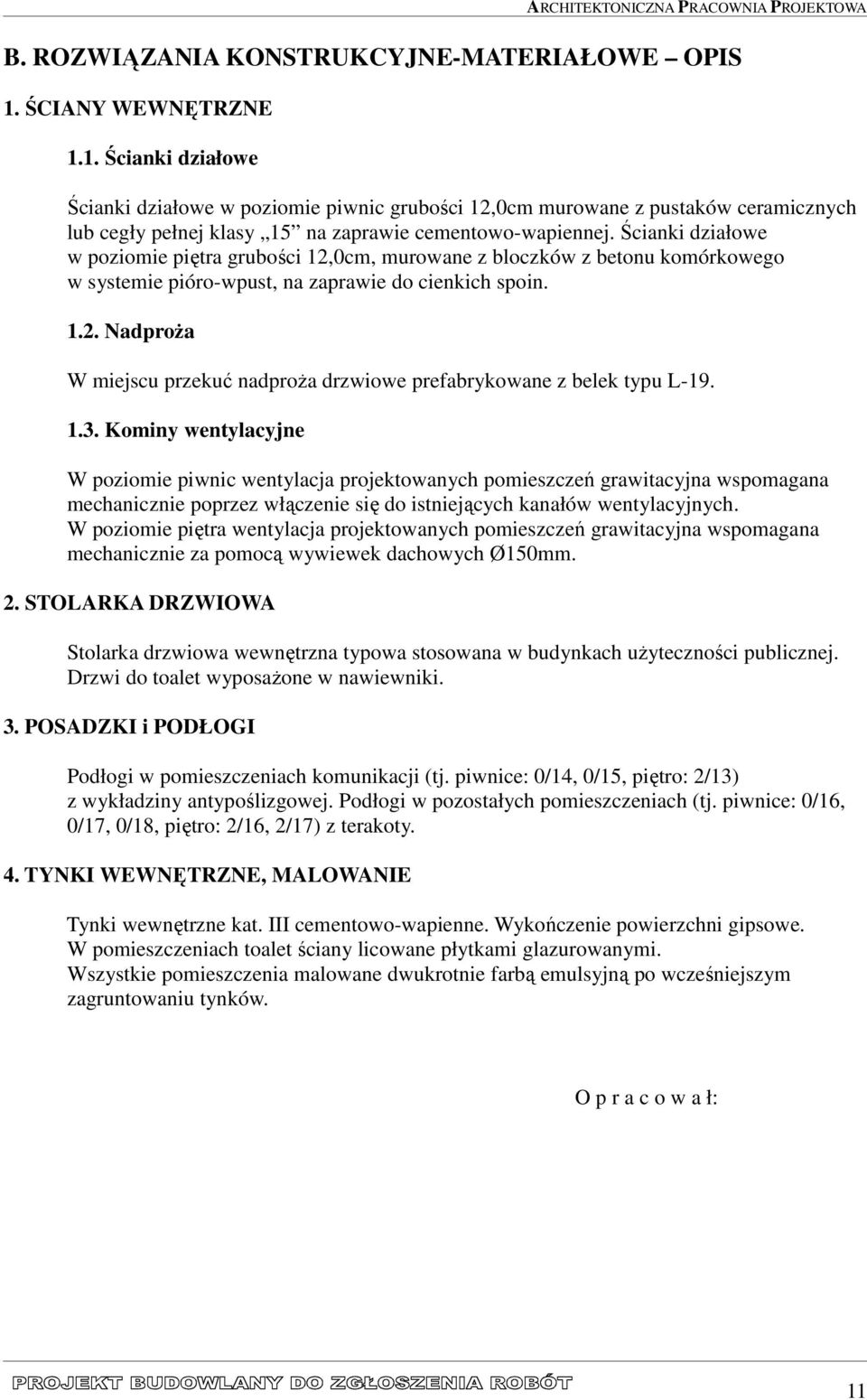 Ścianki działowe w poziomie piętra grubości 12,0cm, murowane z bloczków z betonu komórkowego w systemie pióro-wpust, na zaprawie do cienkich spoin. 1.2. Nadproża W miejscu przekuć nadproża drzwiowe prefabrykowane z belek typu L-19.