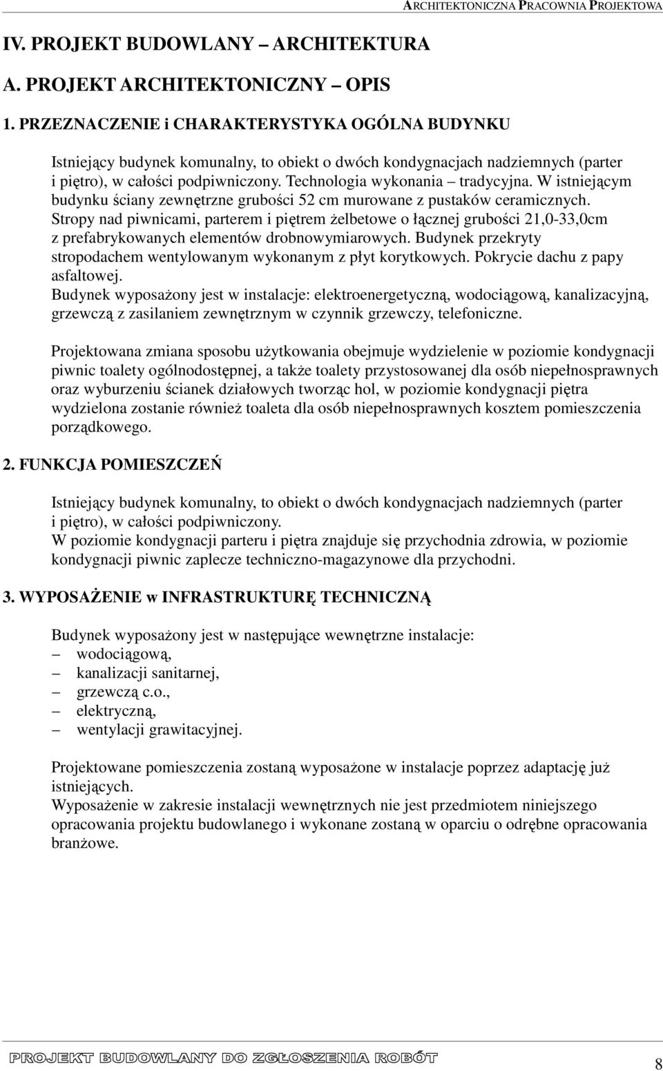 podpiwniczony. Technologia wykonania tradycyjna. W istniejącym budynku ściany zewnętrzne grubości cm murowane z pustaków ceramicznych.