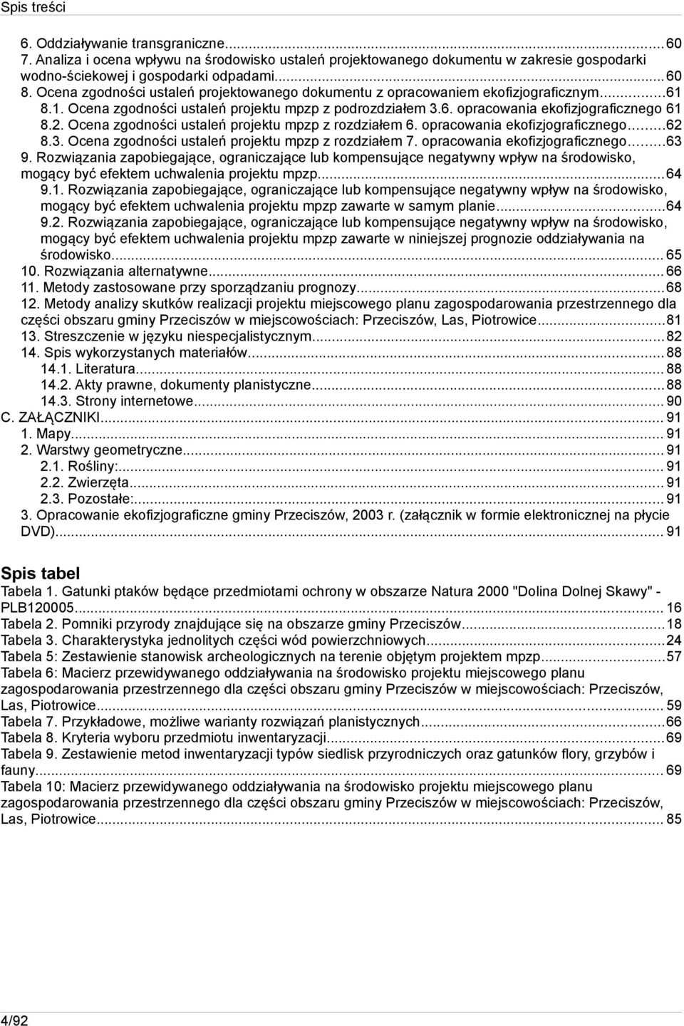 Ocena zgodności ustaleń projektu mpzp z rozdziałem 6. opracowania ekofizjograficznego...62 8.3. Ocena zgodności ustaleń projektu mpzp z rozdziałem 7. opracowania ekofizjograficznego...63 9.