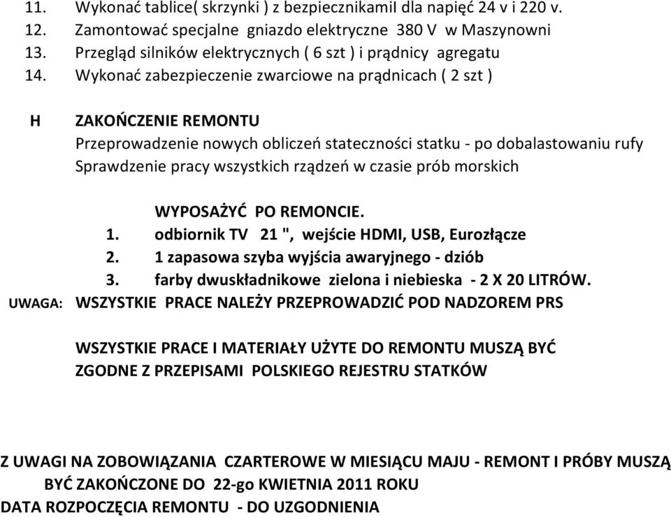 Wykonać zabezpieczenie zwarciowe na prądnicach ( 2 szt ) H ZAKOŃCZENIE REMONTU Przeprowadzenie nowych obliczeń stateczności statku - po dobalastowaniu rufy Sprawdzenie pracy wszystkich rządzeń w