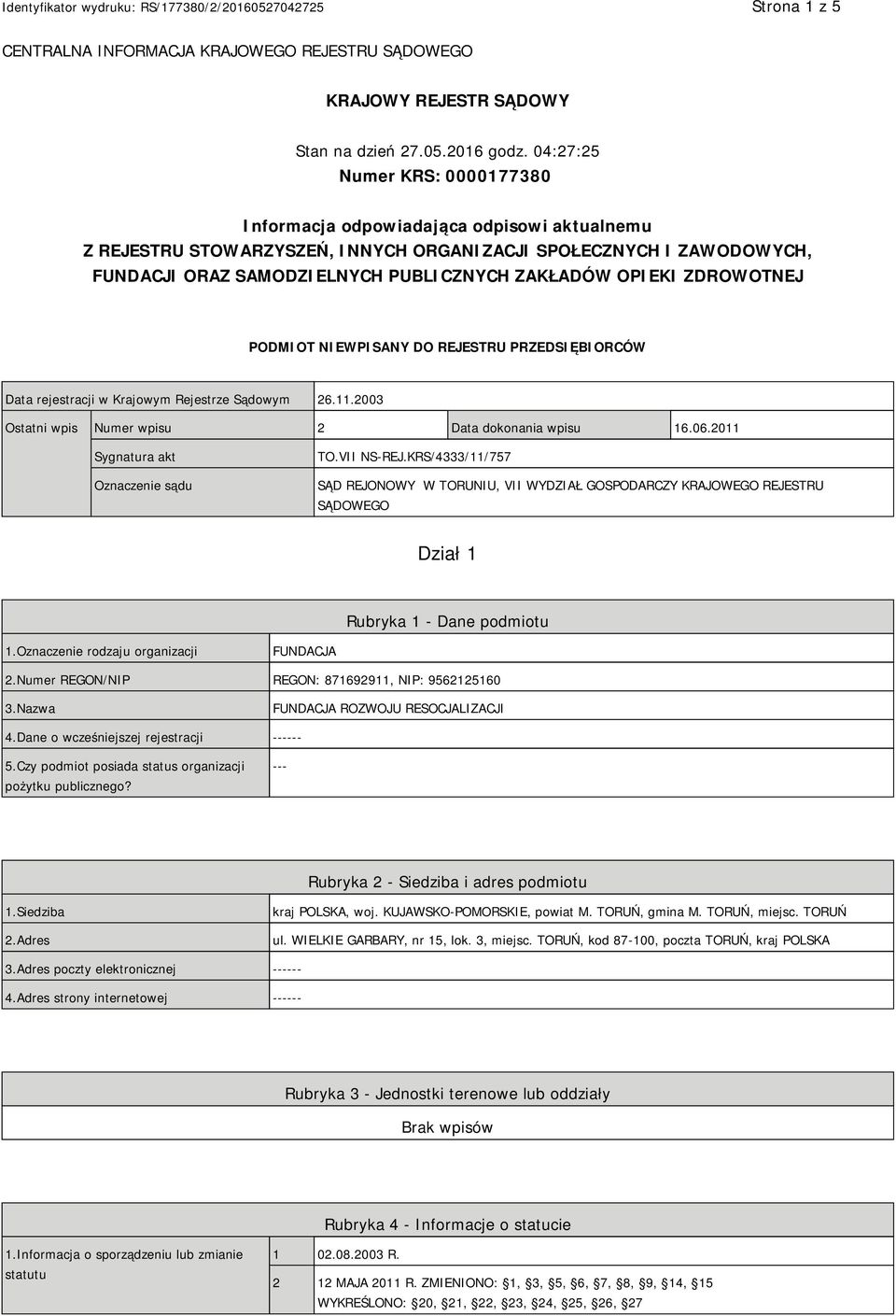 OPIEKI ZDROWOTNEJ PODMIOT NIEWPISANY DO REJESTRU PRZEDSIĘBIORCÓW Data rejestracji w Krajowym Rejestrze Sądowym 26.11.2003 Ostatni wpis Numer wpisu 2 Data dokonania wpisu 16.06.