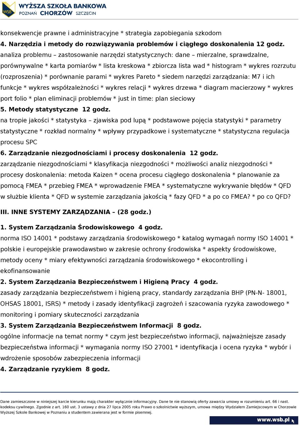 porównanie parami * wykres Pareto * siedem narzędzi zarządzania: M7 i ich funkcje * wykres współzależności * wykres relacji * wykres drzewa * diagram macierzowy * wykres port folio * plan eliminacji