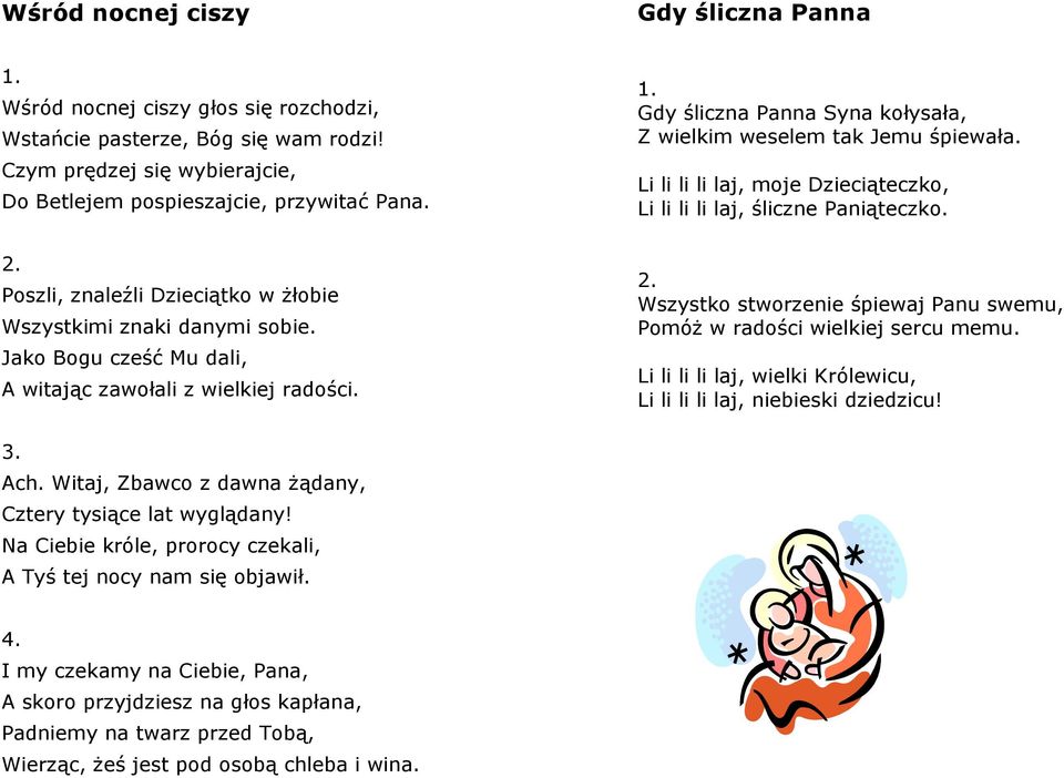 Poszli, znaleźli Dzieciątko w żłobie Wszystkimi znaki danymi sobie. Jako Bogu cześć Mu dali, A witając zawołali z wielkiej radości.