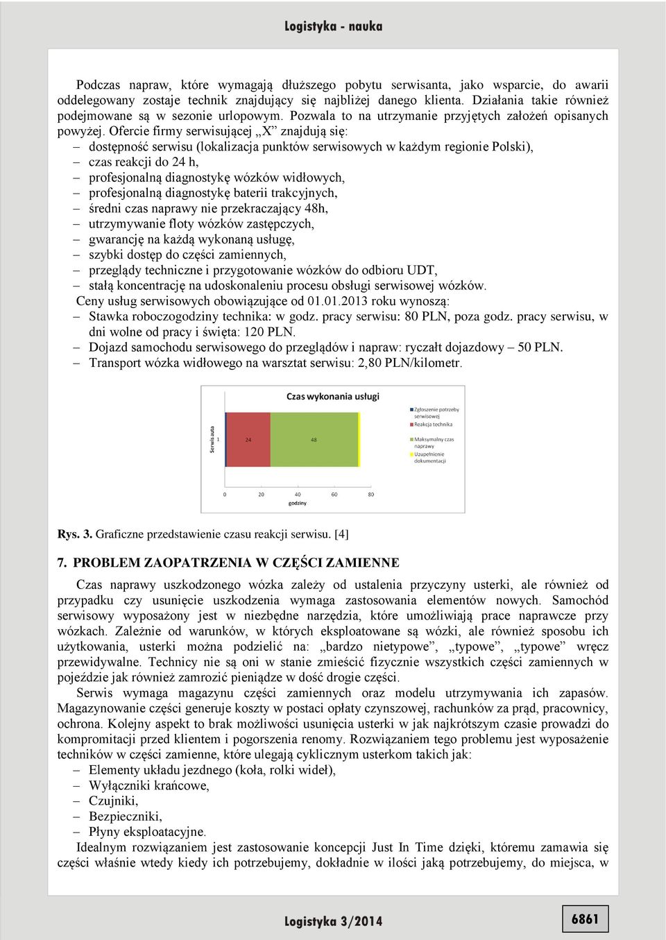 Ofercie firmy serwisującej X znajdują się: dostępność serwisu (lokalizacja punktów serwisowych w każdym regionie Polski), czas reakcji do 24 h, profesjonalną diagnostykę wózków widłowych,