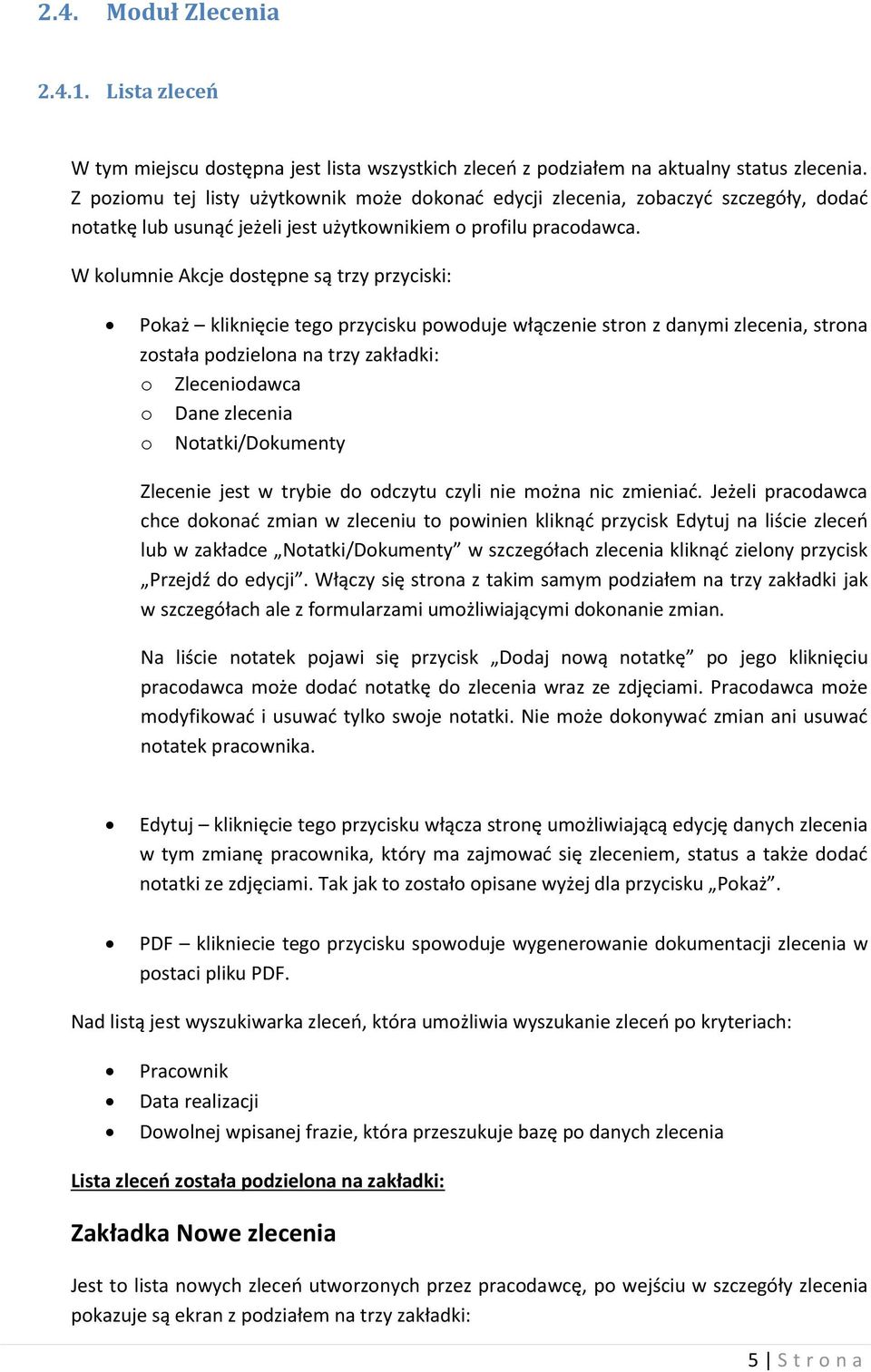 W kolumnie Akcje dostępne są trzy przyciski: Pokaż kliknięcie tego przycisku powoduje włączenie stron z danymi zlecenia, strona została podzielona na trzy zakładki: o Zleceniodawca o Dane zlecenia o