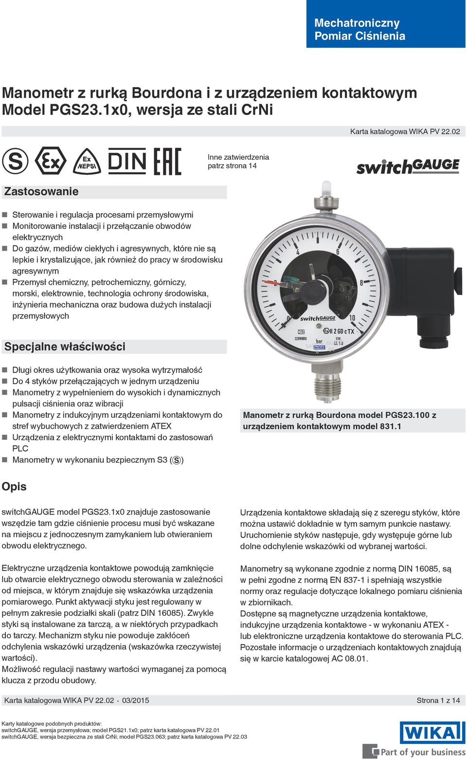 02 Sterowanie i regulacja procesami przemysłowymi Monitorowanie instalacji i przełączanie obwodów elektrycznych Do gazów, mediów ciekłych i agresywnych, które nie są lepkie i krystalizujące, jak