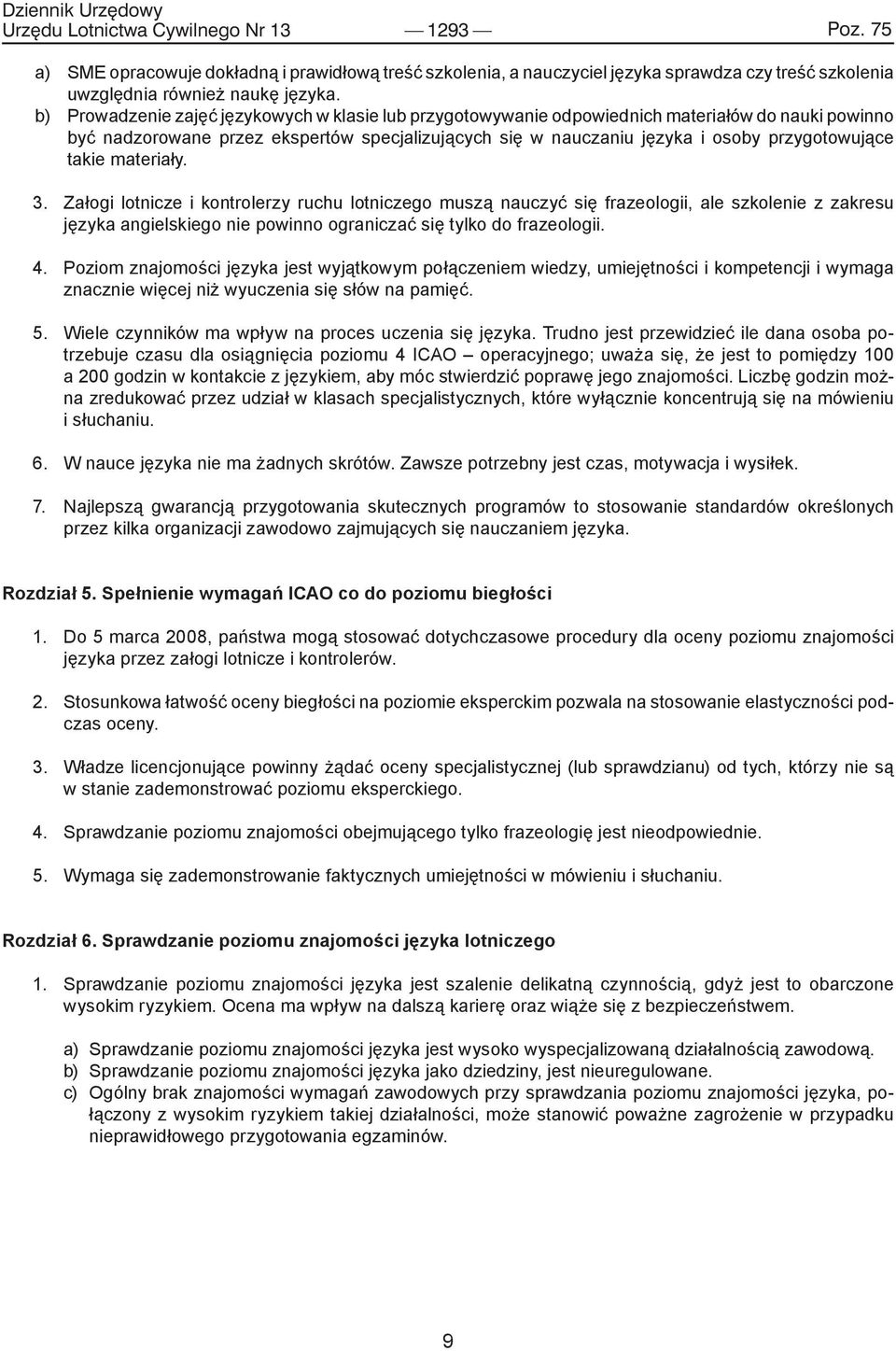 takie materiały. 3. Załogi lotnicze i kontrolerzy ruchu lotniczego muszą nauczyć się frazeologii, ale szkolenie z zakresu języka angielskiego nie powinno ograniczać się tylko do frazeologii. 4.