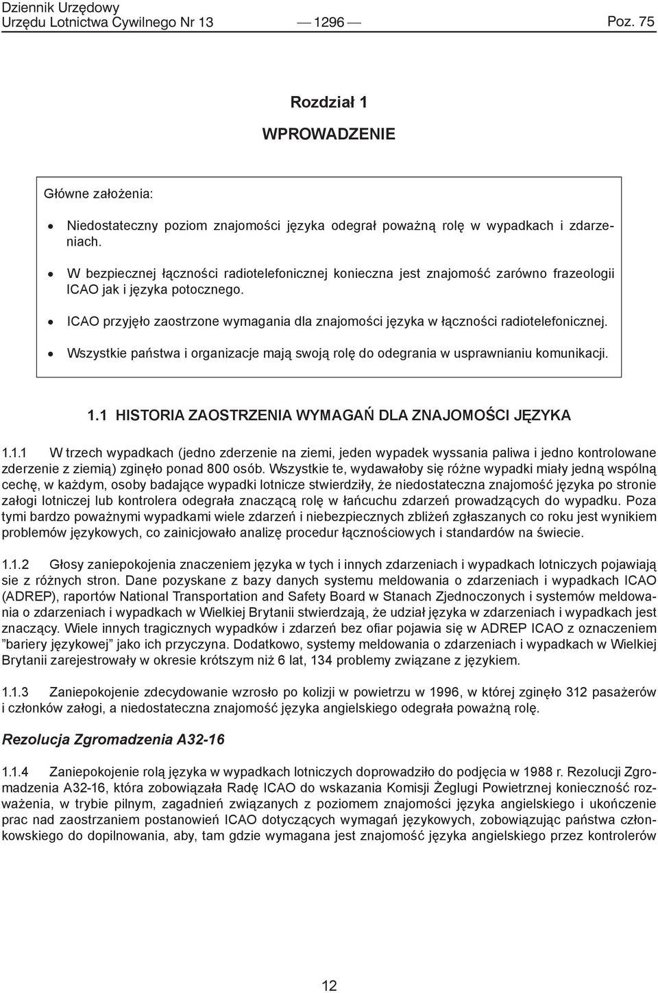 ICAO przyjęło zaostrzone wymagania dla znajomości języka w łączności radiotelefonicznej. Wszystkie państwa i organizacje mają swoją rolę do odegrania w usprawnianiu komunikacji. 1.