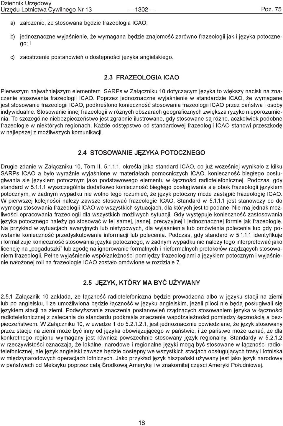 dostępności języka angielskiego. 2.3 FRAZEOLOGIA ICAO Pierwszym najważniejszym elementem SARPs w Załączniku 10 dotyczącym języka to większy nacisk na znaczenie stosowania frazeologii ICAO.