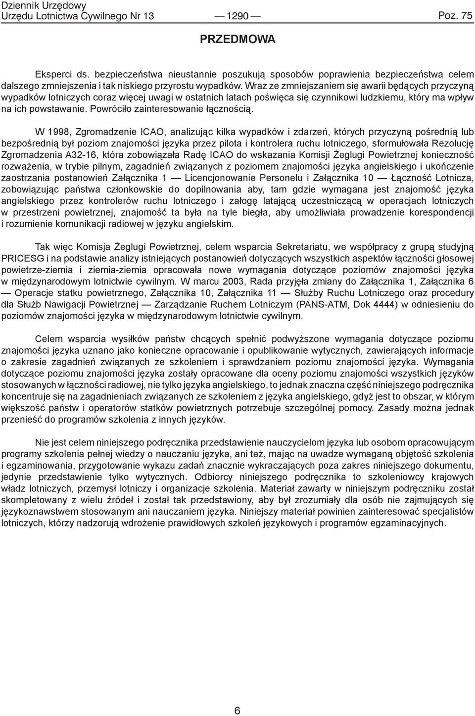 Wraz ze zmniejszaniem się awarii będących przyczyną wypadków lotniczych coraz więcej uwagi w ostatnich latach poświęca się czynnikowi ludzkiemu, który ma wpływ na ich powstawanie.