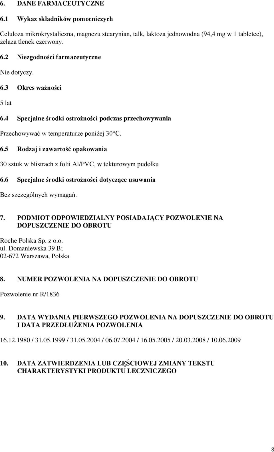 6 Specjalne środki ostrożności dotyczące usuwania Bez szczególnych wymagań. 7. PODMIOT ODPOWIEDZIALNY POSIADAJĄCY POZWOLENIE NA DOPUSZCZENIE DO OBROTU Roche Polska Sp. z o.o. ul.