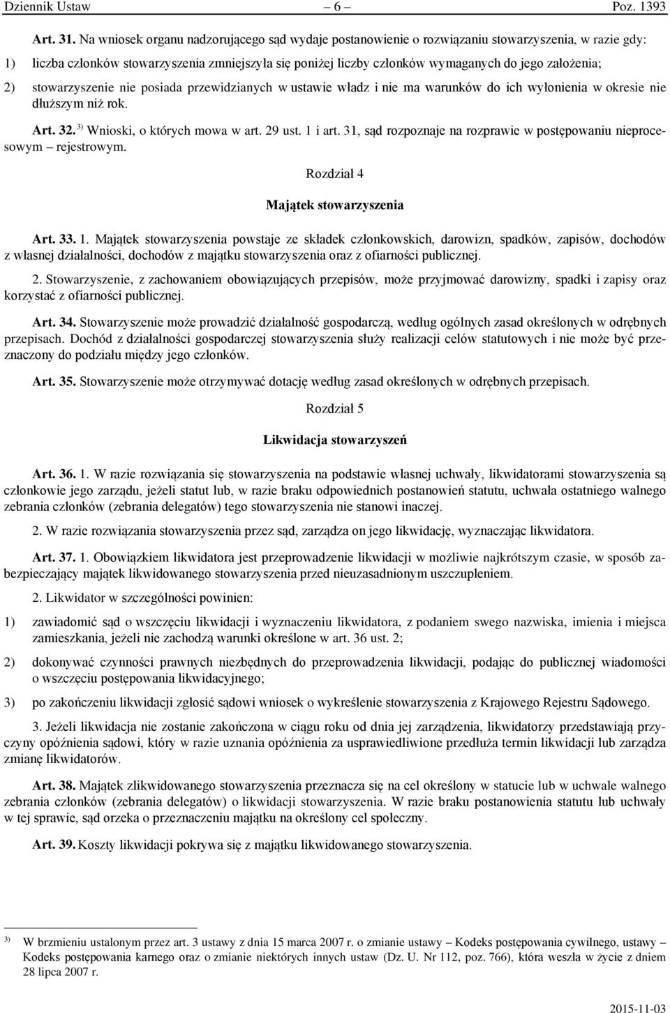 założenia; 2) stowarzyszenie nie posiada przewidzianych w ustawie władz i nie ma warunków do ich wyłonienia w okresie nie dłuższym niż rok. Art. 32. 3) Wnioski, o których mowa w art. 29 ust. 1 i art.