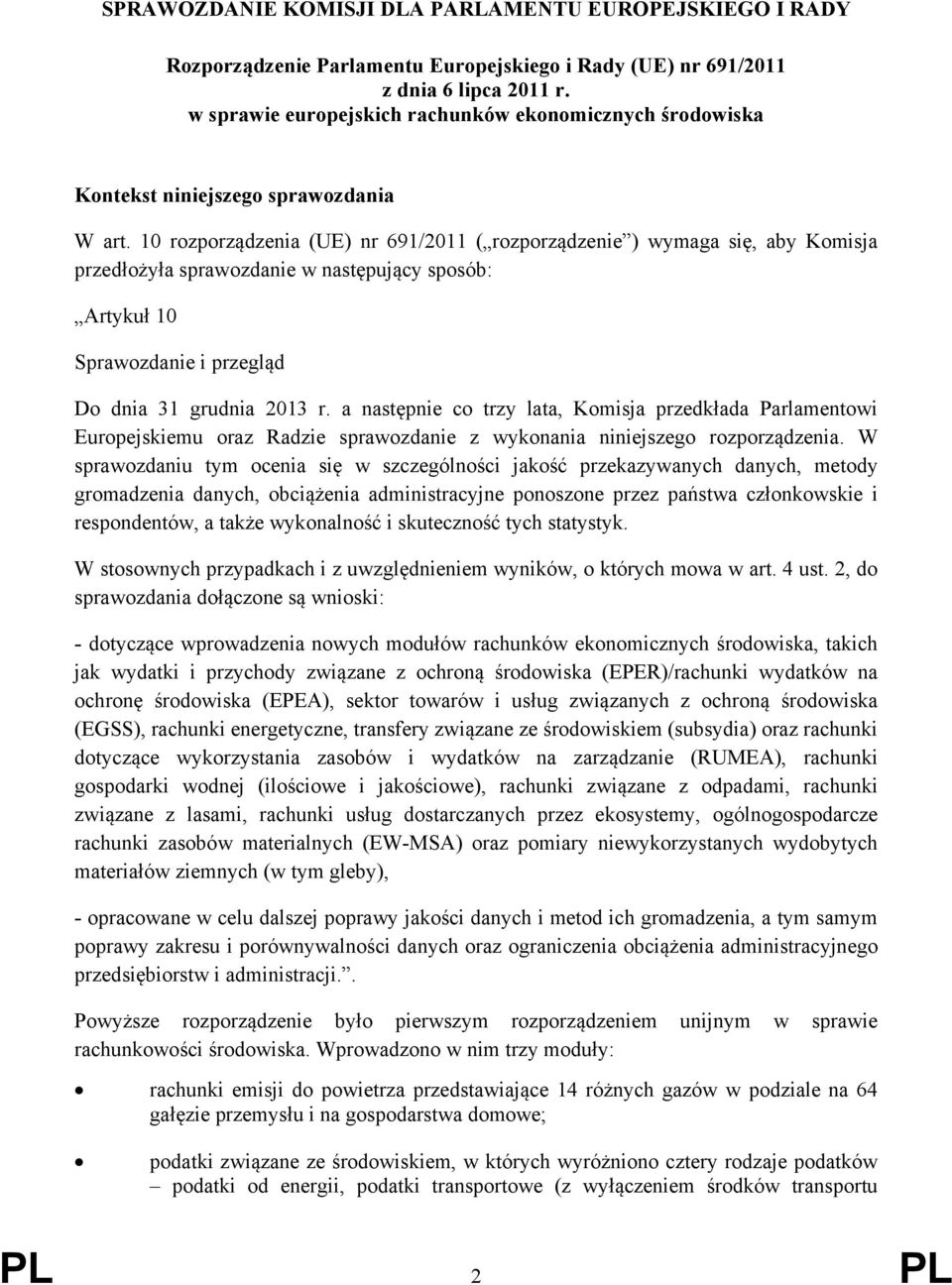 10 rozporządzenia (UE) nr 691/2011 ( rozporządzenie ) wymaga się, aby Komisja przedłożyła sprawozdanie w następujący sposób: Artykuł 10 Sprawozdanie i przegląd Do dnia 31 grudnia 2013 r.