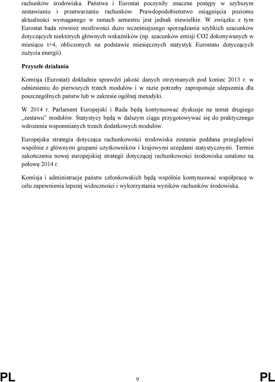 W związku z tym Eurostat bada również możliwości dużo wcześniejszego sporządzania szybkich szacunków dotyczących niektórych głównych wskaźników (np.