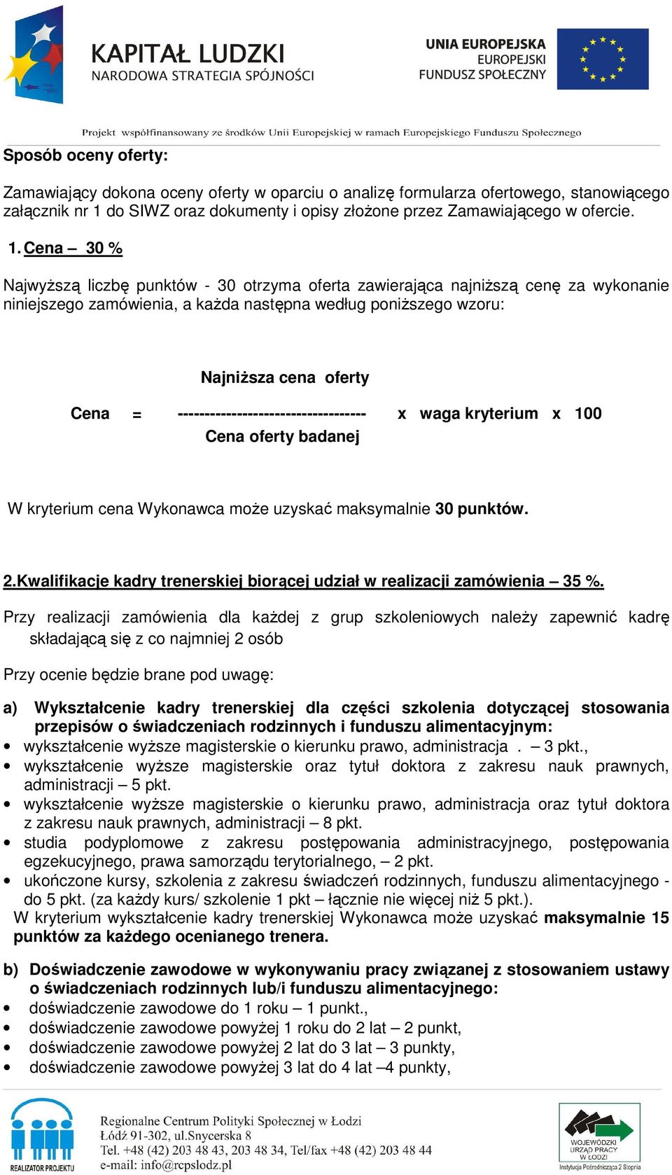 Cena 30 % NajwyŜszą liczbę punktów - 30 otrzyma oferta zawierająca najniŝszą cenę za wykonanie niniejszego zamówienia, a kaŝda następna według poniŝszego wzoru: NajniŜsza cena oferty Cena =