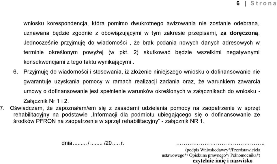 6. Przyjmuję do wiadomości i stosowania, iż złożenie niniejszego wniosku o dofinansowanie nie gwarantuje uzyskania pomocy w ramach realizacji zadania oraz, że warunkiem zawarcia umowy o