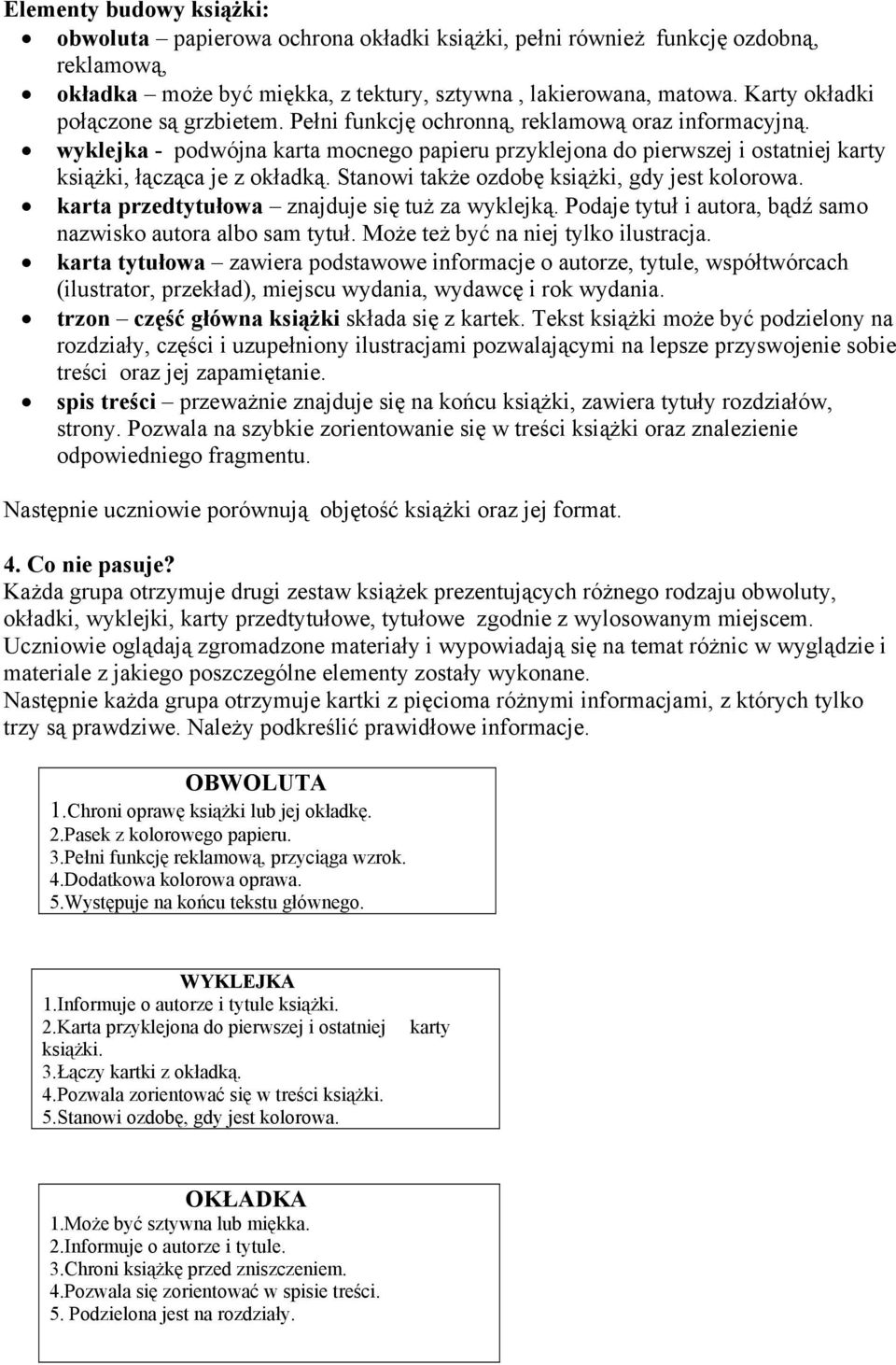 wyklejka - podwójna karta mocnego papieru przyklejona do pierwszej i ostatniej karty książki, łącząca je z okładką. Stanowi także ozdobę książki, gdy jest kolorowa.