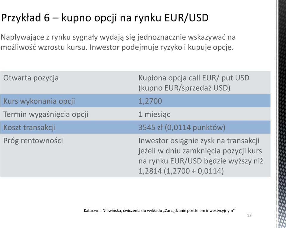 Otwarta pozycja Kurs wykonania opcji 1,2700 Termin wygaśnięcia opcji Koszt transakcji Próg rentowności Kupiona opcja call EUR/