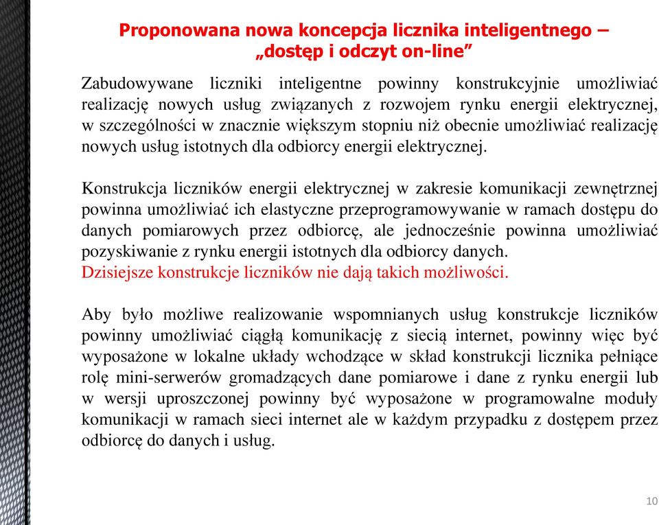 Konstrukcja liczników energii elektrycznej w zakresie komunikacji zewnętrznej powinna umożliwiać ich elastyczne przeprogramowywanie w ramach dostępu do danych pomiarowych przez odbiorcę, ale