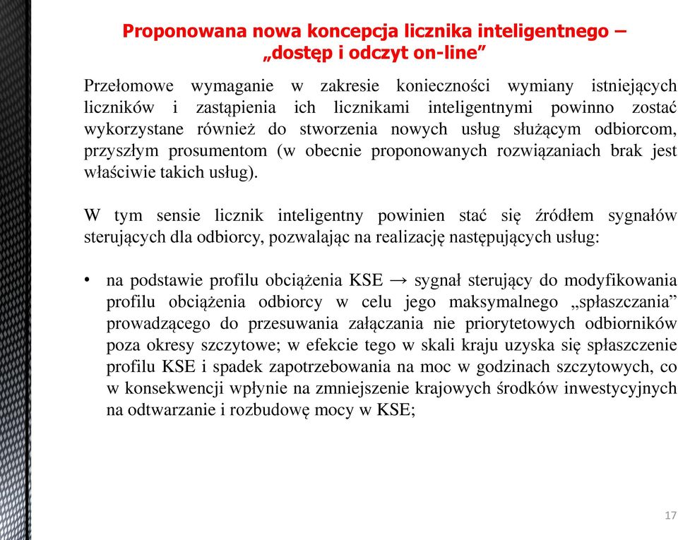 W tym sensie licznik inteligentny powinien stać się źródłem sygnałów sterujących dla odbiorcy, pozwalając na realizację następujących usług: na podstawie profilu obciążenia KSE sygnał sterujący do