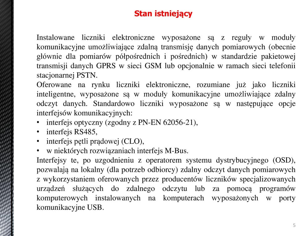 Oferowane na rynku liczniki elektroniczne, rozumiane już jako liczniki inteligentne, wyposażone są w moduły komunikacyjne umożliwiające zdalny odczyt danych.