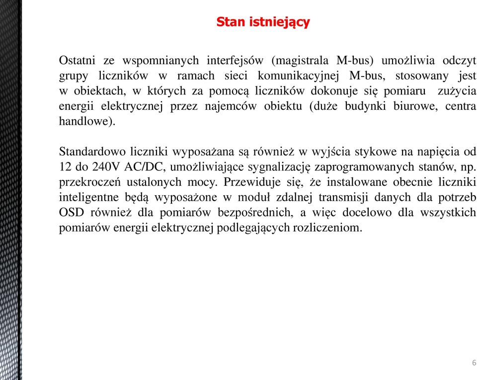 Standardowo liczniki wyposażana są również w wyjścia stykowe na napięcia od 12 do 240V AC/DC, umożliwiające sygnalizację zaprogramowanych stanów, np. przekroczeń ustalonych mocy.