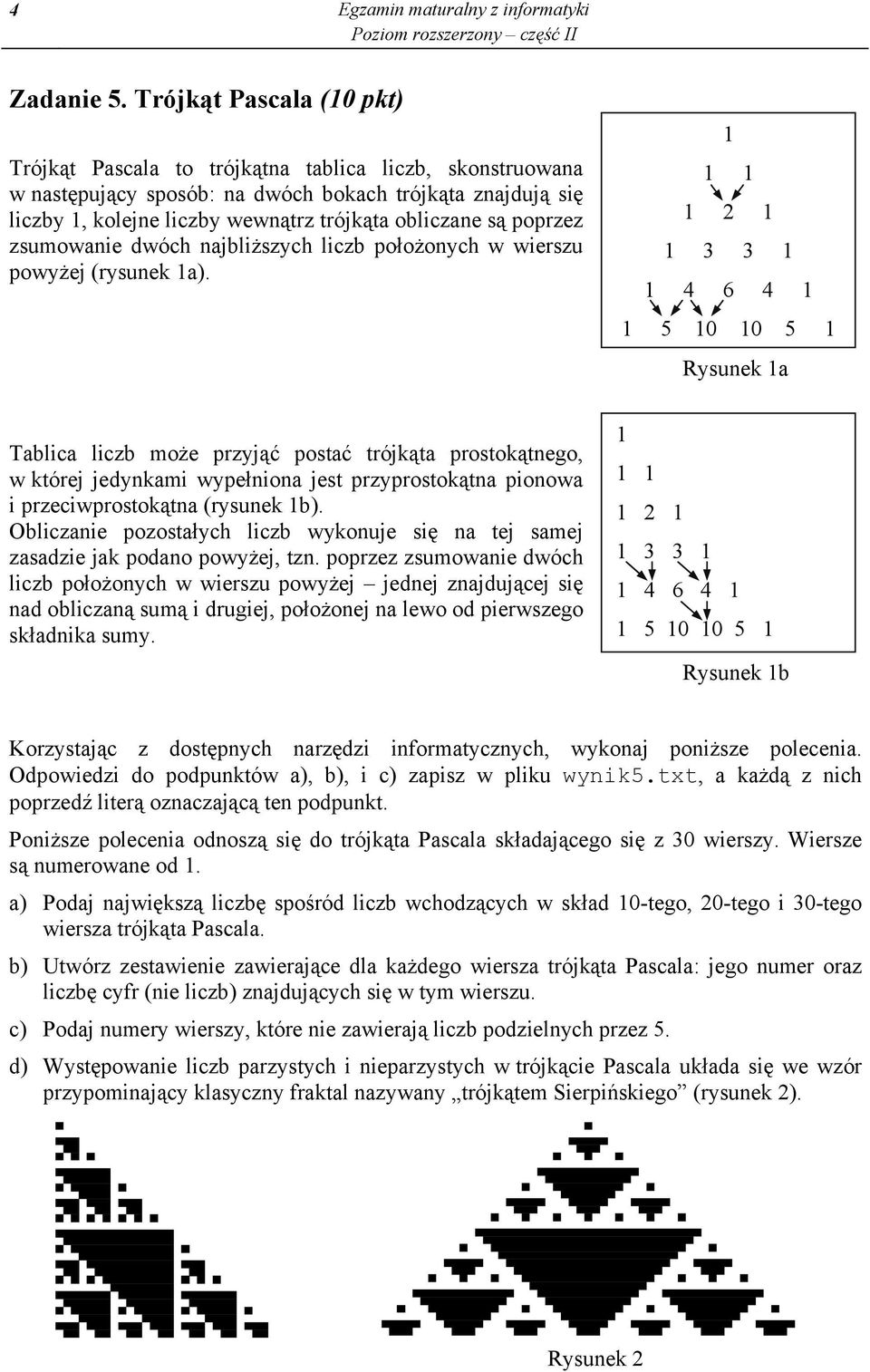 poprzez zsumowanie dwóch najbli szych liczb po o onych w wierszu powy ej (rysunek 1a).