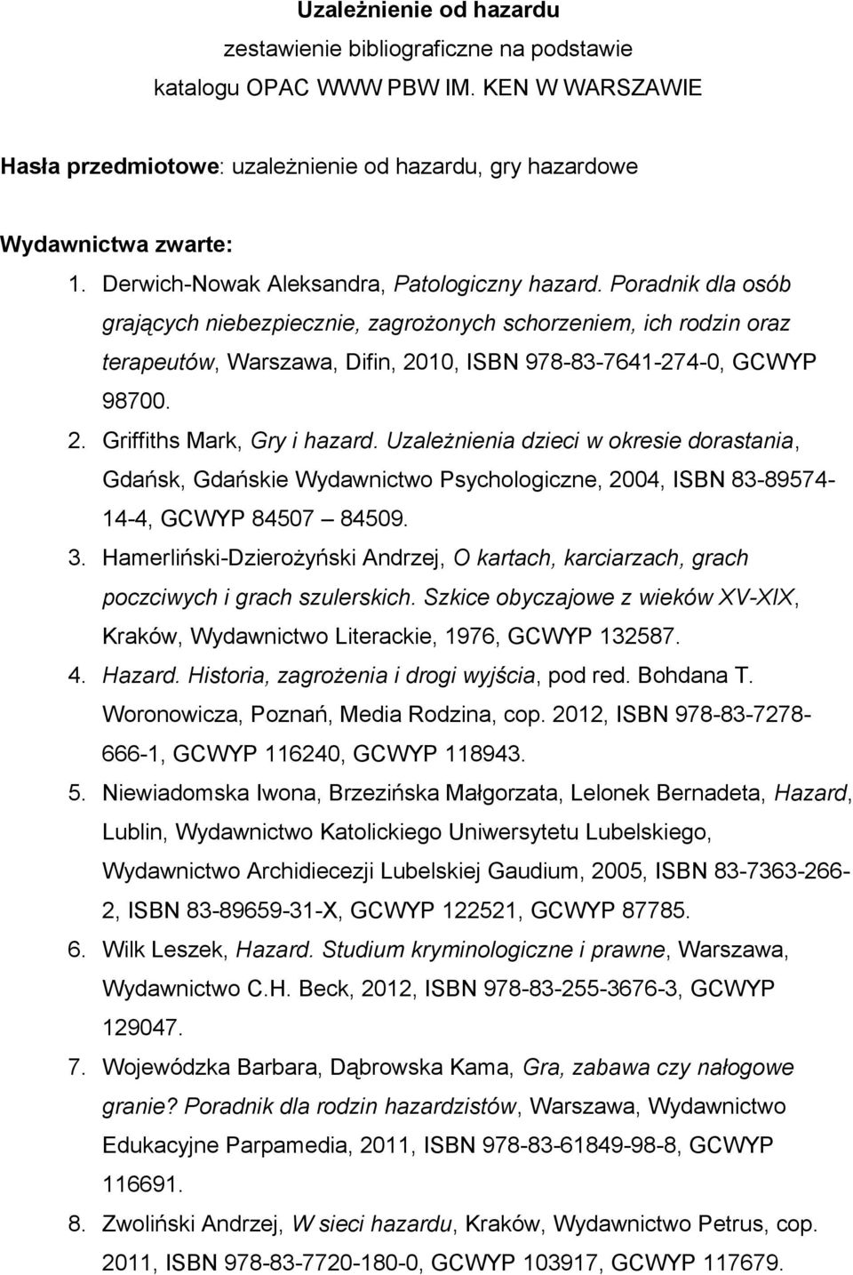 Poradnik dla osób grających niebezpiecznie, zagrożonych schorzeniem, ich rodzin oraz terapeutów, Warszawa, Difin, 2010, ISBN 978-83-7641-274-0, GCWYP 98700. 2. Griffiths Mark, Gry i hazard.