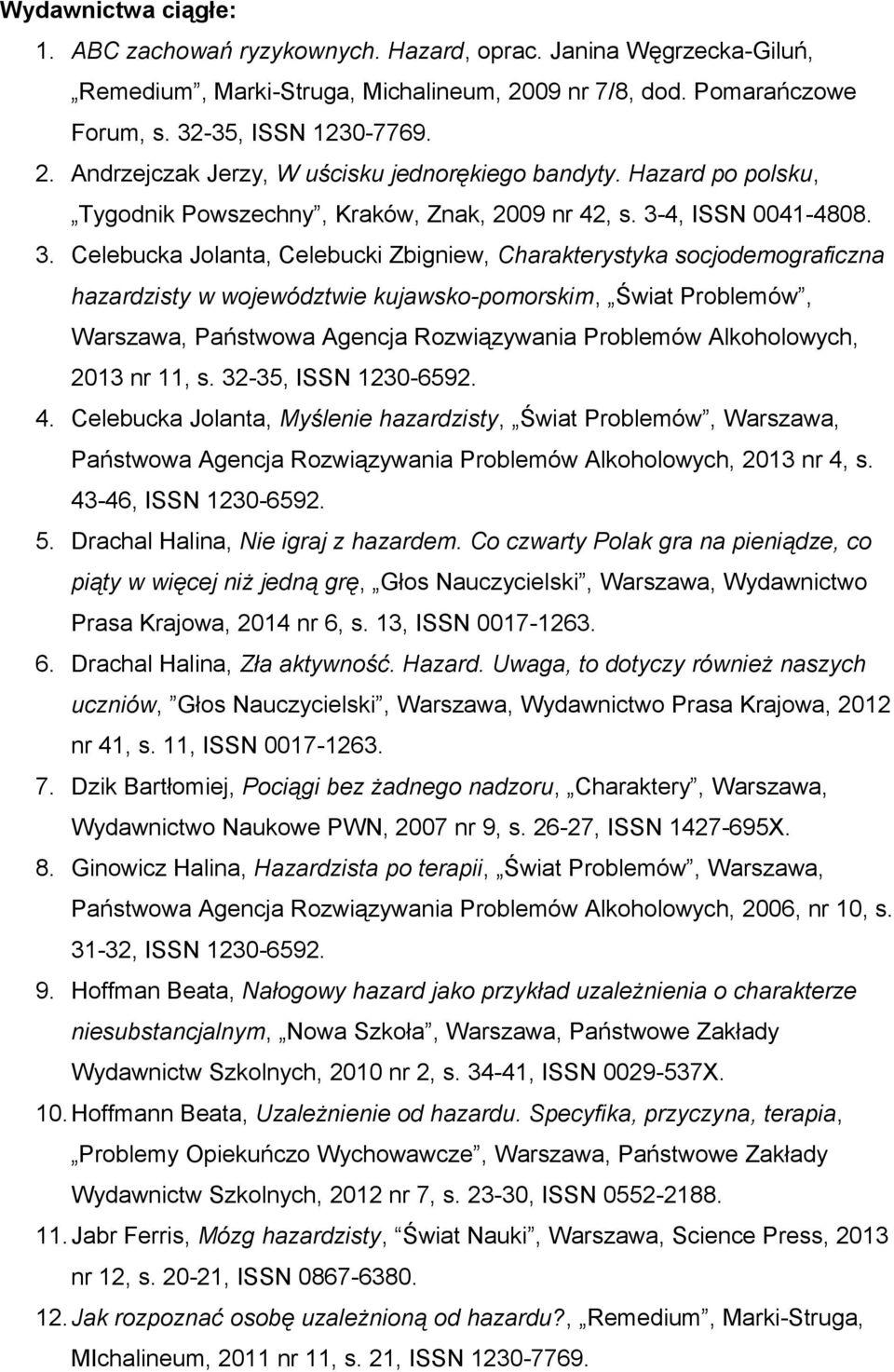 4, ISSN 0041-4808. 3. Celebucka Jolanta, Celebucki Zbigniew, Charakterystyka socjodemograficzna hazardzisty w województwie kujawsko-pomorskim, Świat Problemów, 2013 nr 11, s. 32-35, ISSN 1230-4.