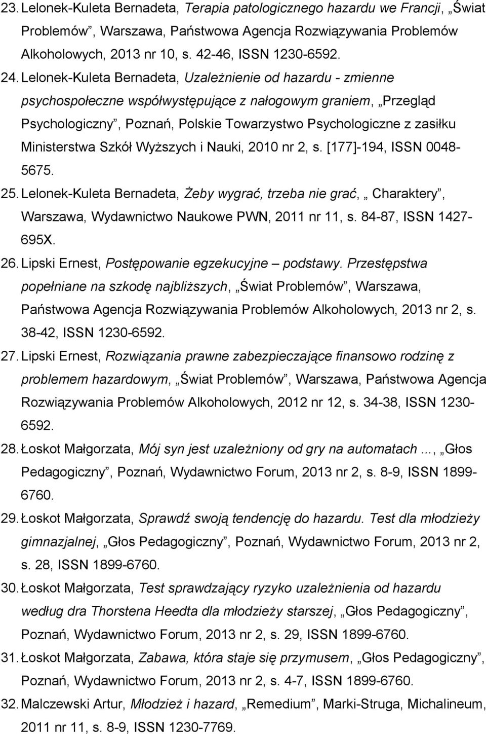 Ministerstwa Szkół Wyższych i Nauki, 2010 nr 2, s. [177]-194, ISSN 0048-5675. 25.Lelonek-Kuleta Bernadeta, Żeby wygrać, trzeba nie grać, Charaktery, Warszawa, Wydawnictwo Naukowe PWN, 2011 nr 11, s.