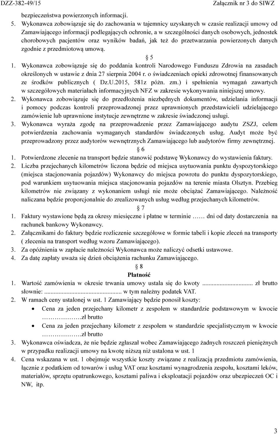 pacjentów oraz wyników badań, jak też do przetwarzania powierzonych danych zgodnie z przedmiotową umową. 5 1.