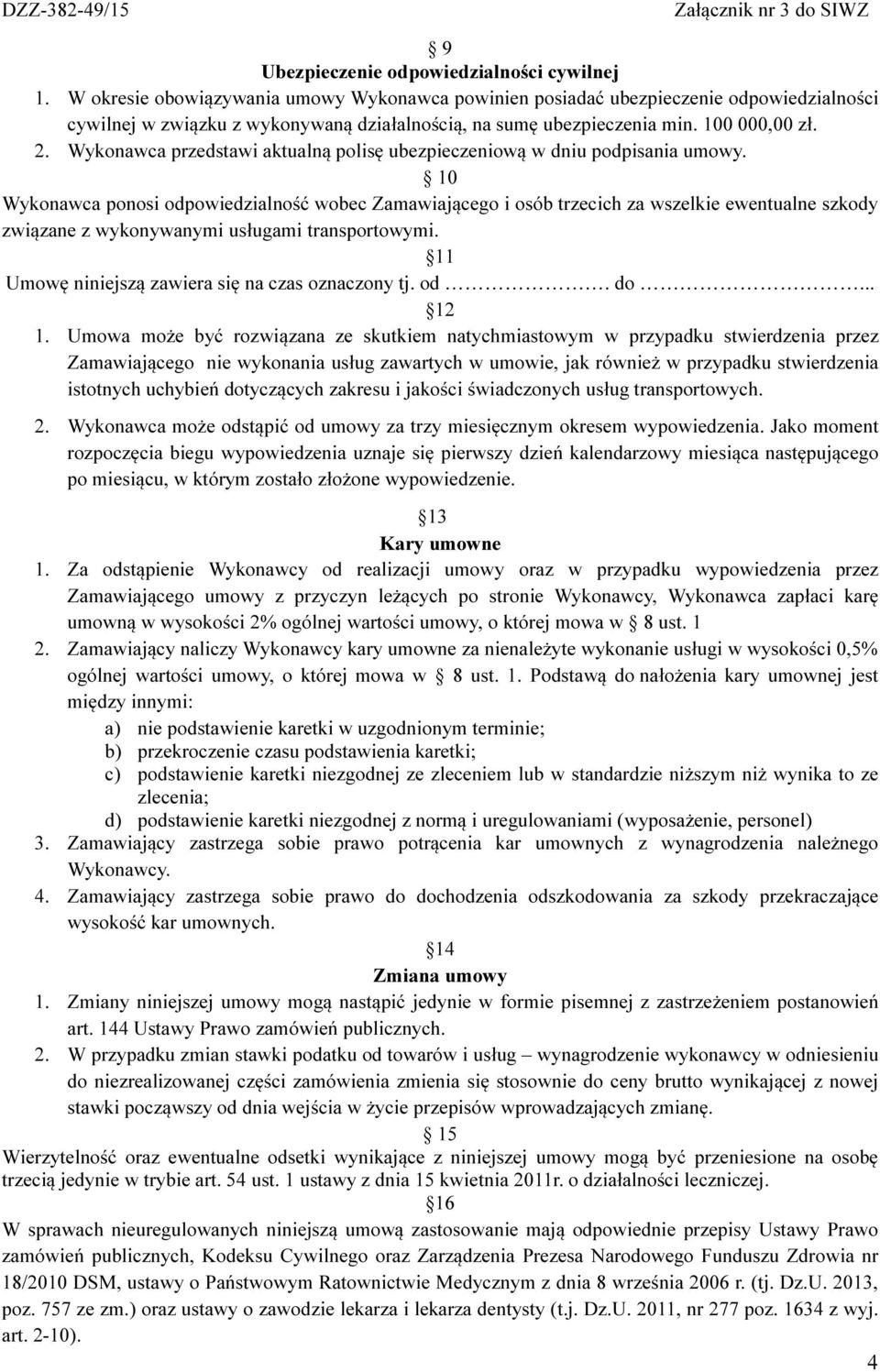 Wykonawca przedstawi aktualną polisę ubezpieczeniową w dniu podpisania umowy.