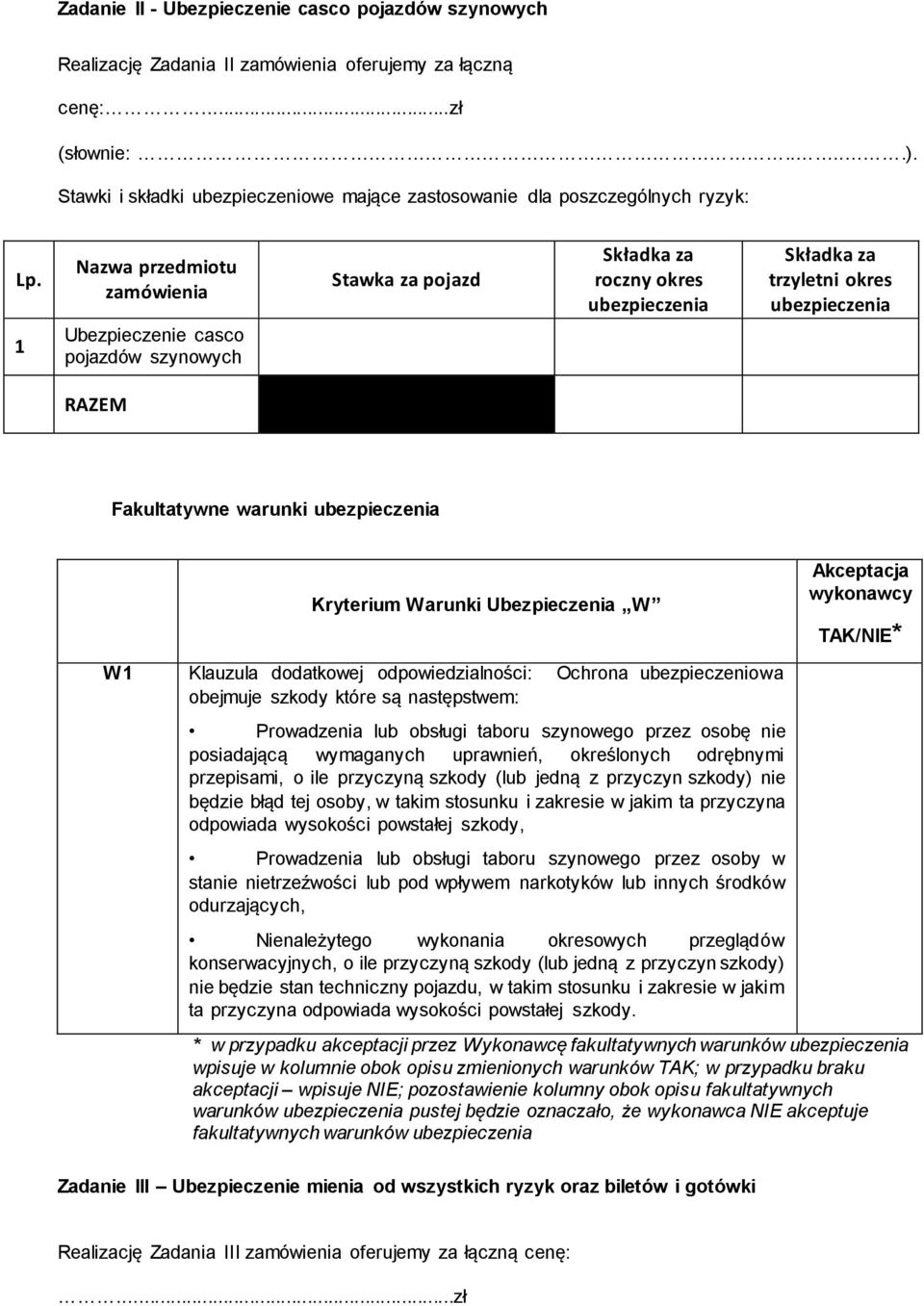 1 Nazwa przedmiotu zamówienia Ubezpieczenie casco pojazdów szynowych Stawka za pojazd Składka za roczny okres Składka za trzyletni okres RAZEM Fakultatywne warunki Kryterium Warunki Ubezpieczenia W