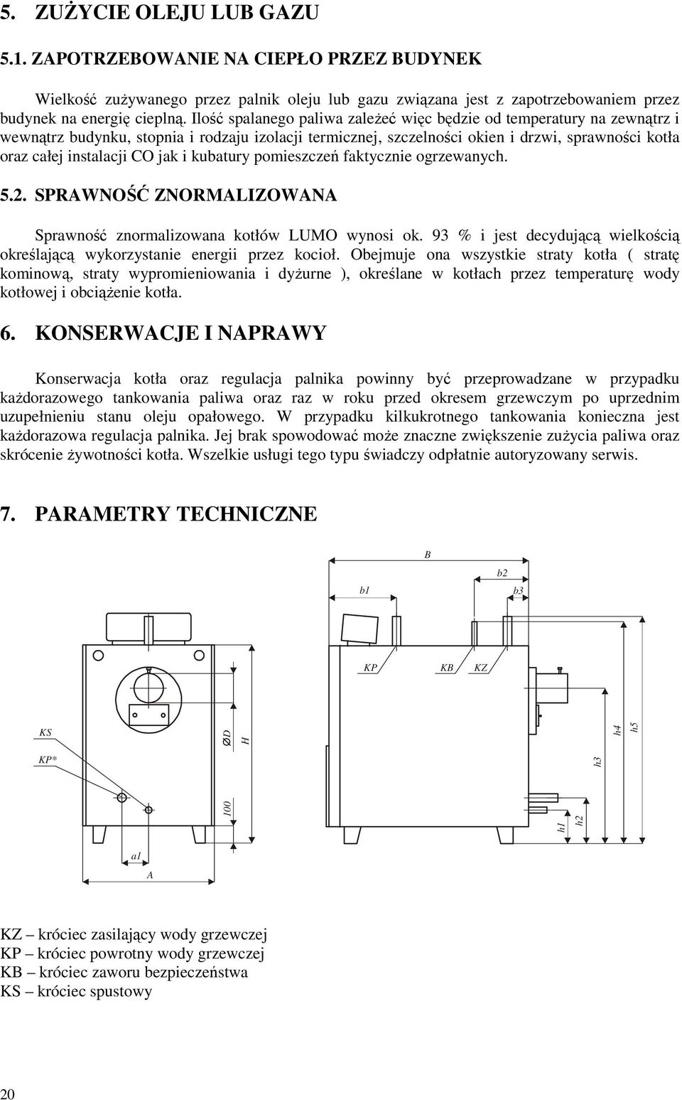 jak i kubatury pomieszczeń faktycznie ogrzewanych. 5.2. SPRAWNOŚĆ ZNORMALIZOWANA Sprawność znormalizowana kotłów LUMO wynosi ok.