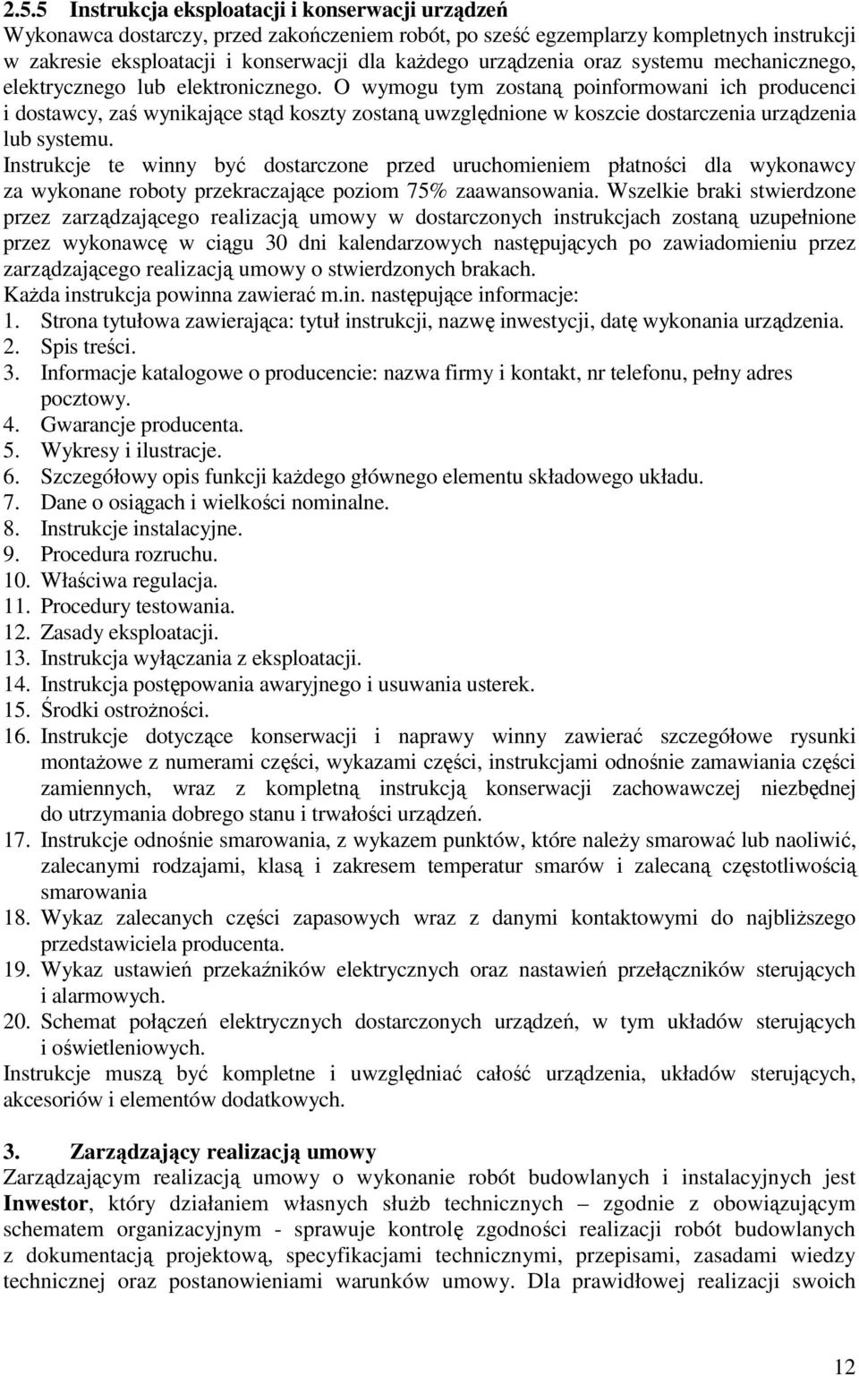 O wymogu tym zostaną poinformowani ich producenci i dostawcy, zaś wynikające stąd koszty zostaną uwzględnione w koszcie dostarczenia urządzenia lub systemu.