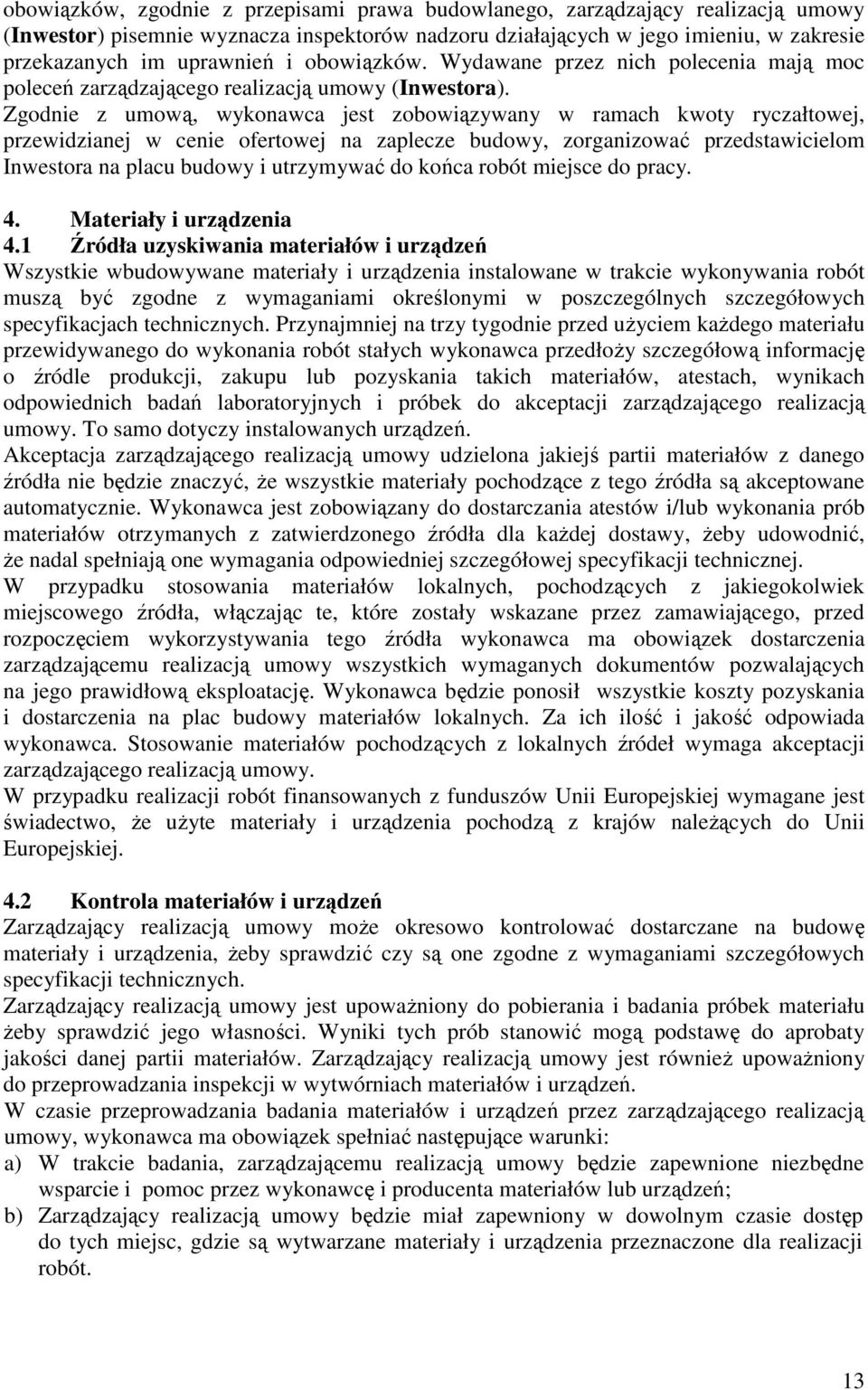 Zgodnie z umową, wykonawca jest zobowiązywany w ramach kwoty ryczałtowej, przewidzianej w cenie ofertowej na zaplecze budowy, zorganizować przedstawicielom Inwestora na placu budowy i utrzymywać do