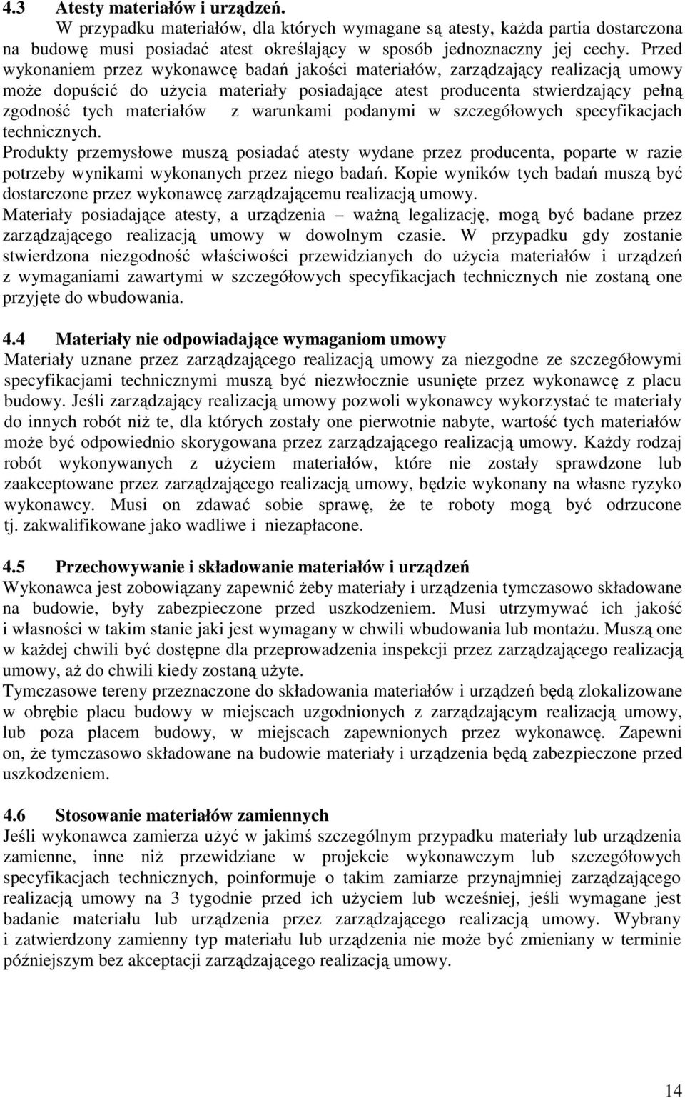 warunkami podanymi w szczegółowych specyfikacjach technicznych. Produkty przemysłowe muszą posiadać atesty wydane przez producenta, poparte w razie potrzeby wynikami wykonanych przez niego badań.