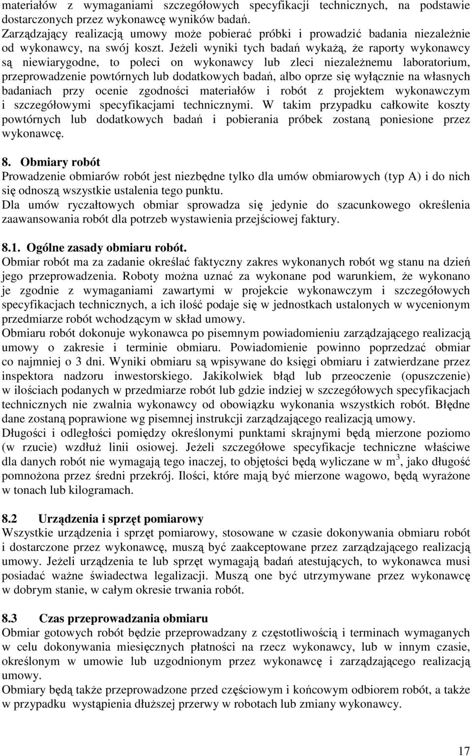 JeŜeli wyniki tych badań wykaŝą, Ŝe raporty wykonawcy są niewiarygodne, to poleci on wykonawcy lub zleci niezaleŝnemu laboratorium, przeprowadzenie powtórnych lub dodatkowych badań, albo oprze się