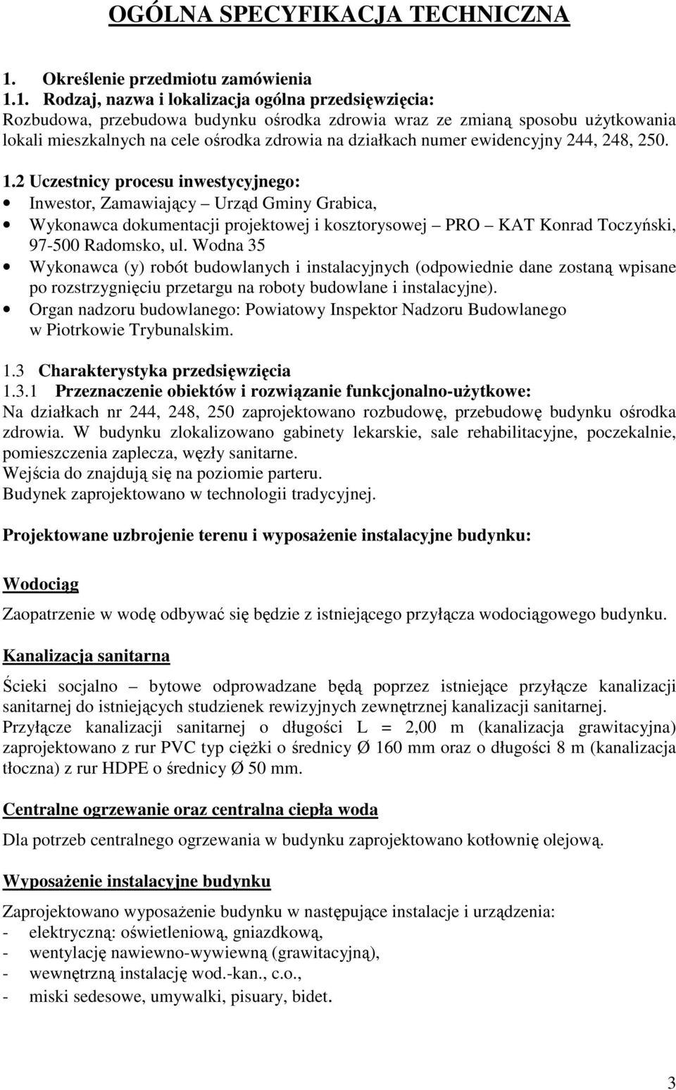 1. Rodzaj, nazwa i lokalizacja ogólna przedsięwzięcia: Rozbudowa, przebudowa budynku ośrodka zdrowia wraz ze zmianą sposobu uŝytkowania lokali mieszkalnych na cele ośrodka zdrowia na działkach numer