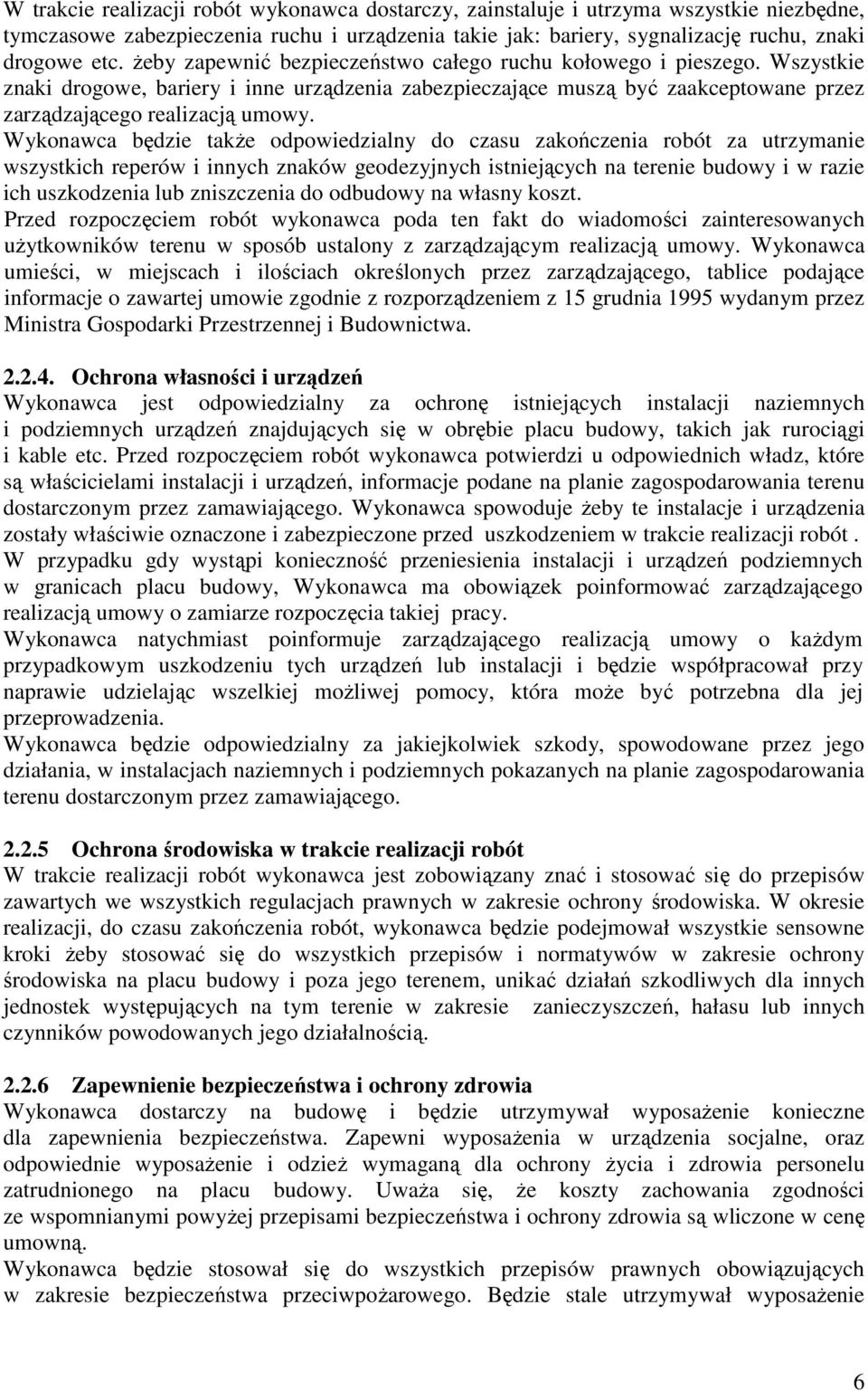 Wykonawca będzie takŝe odpowiedzialny do czasu zakończenia robót za utrzymanie wszystkich reperów i innych znaków geodezyjnych istniejących na terenie budowy i w razie ich uszkodzenia lub zniszczenia